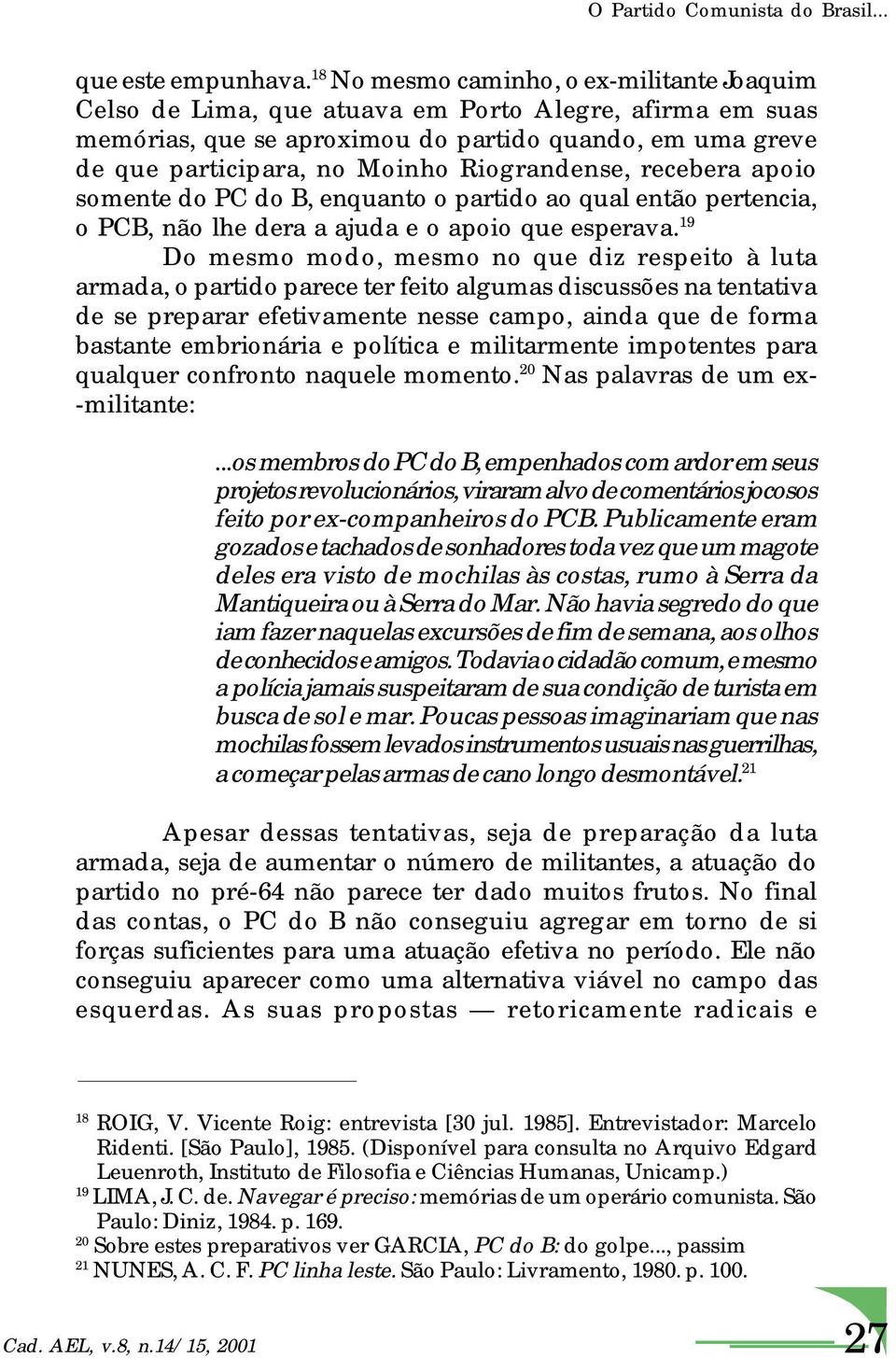 Riograndense, recebera apoio somente do PC do B, enquanto o partido ao qual então pertencia, o PCB, não lhe dera a ajuda e o apoio que esperava.