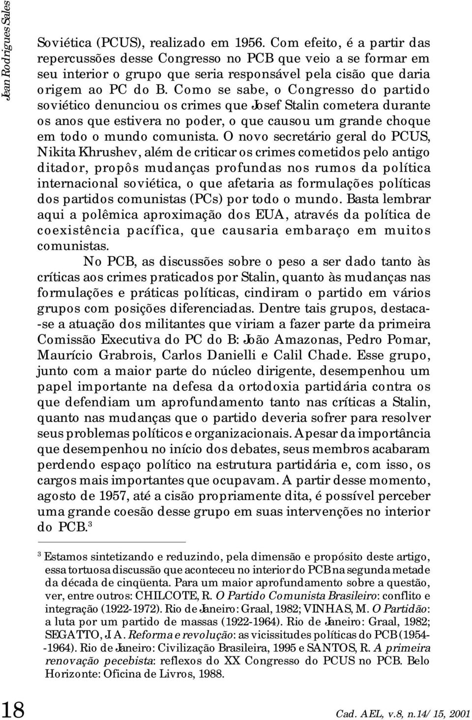 Como se sabe, o Congresso do partido soviético denunciou os crimes que Josef Stalin cometera durante os anos que estivera no poder, o que causou um grande choque em todo o mundo comunista.