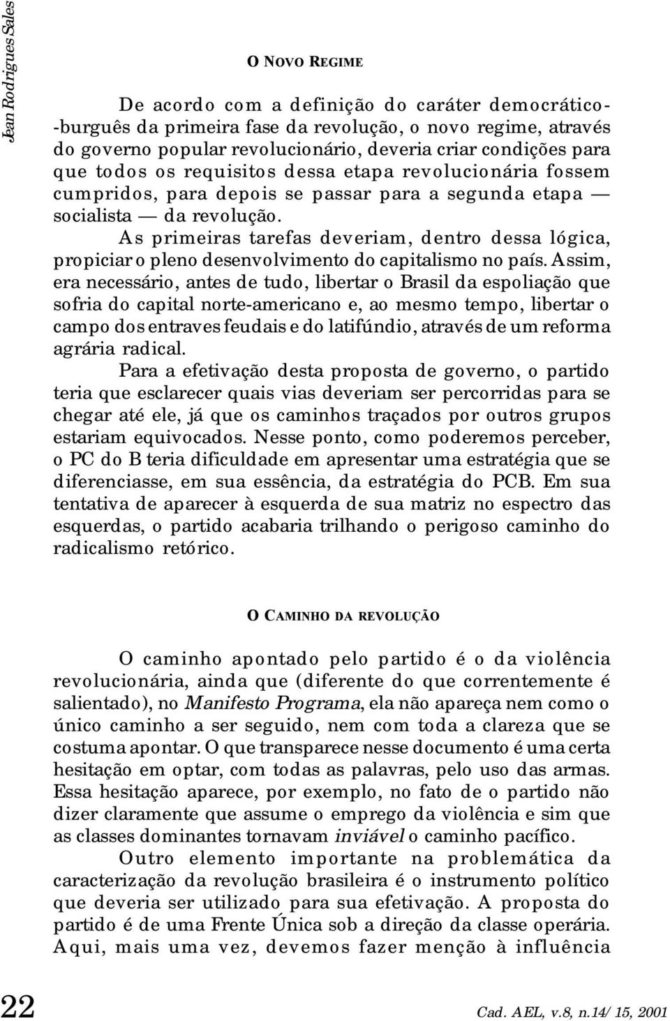 As primeiras tarefas deveriam, dentro dessa lógica, propiciar o pleno desenvolvimento do capitalismo no país.