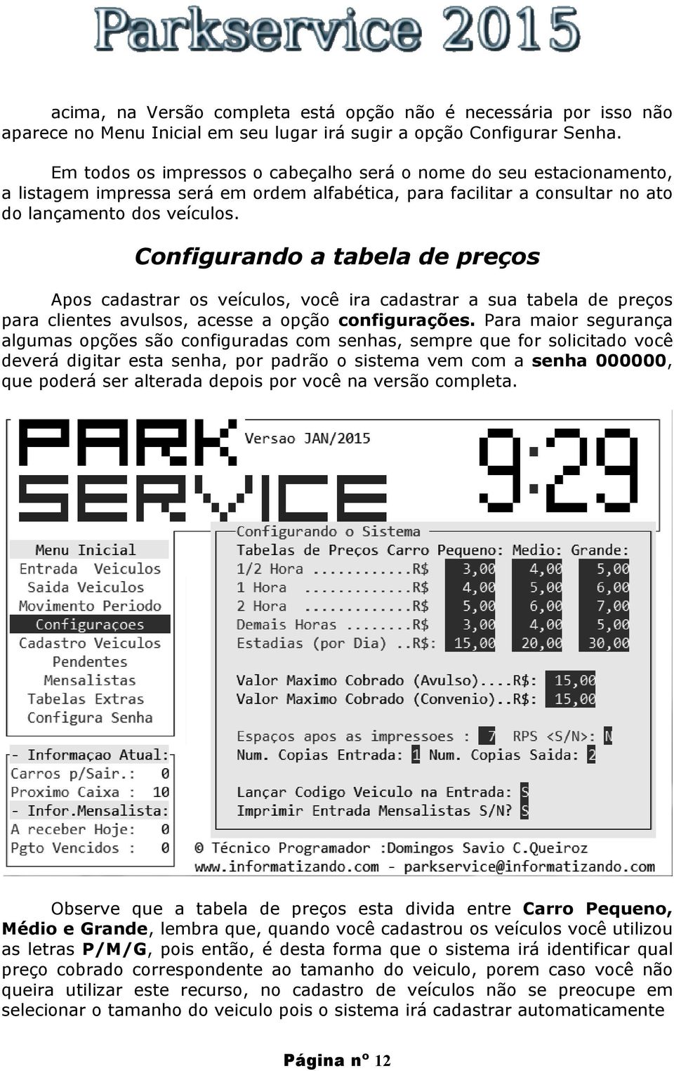 Configurando a tabela de preços Apos cadastrar os veículos, você ira cadastrar a sua tabela de preços para clientes avulsos, acesse a opção configurações.