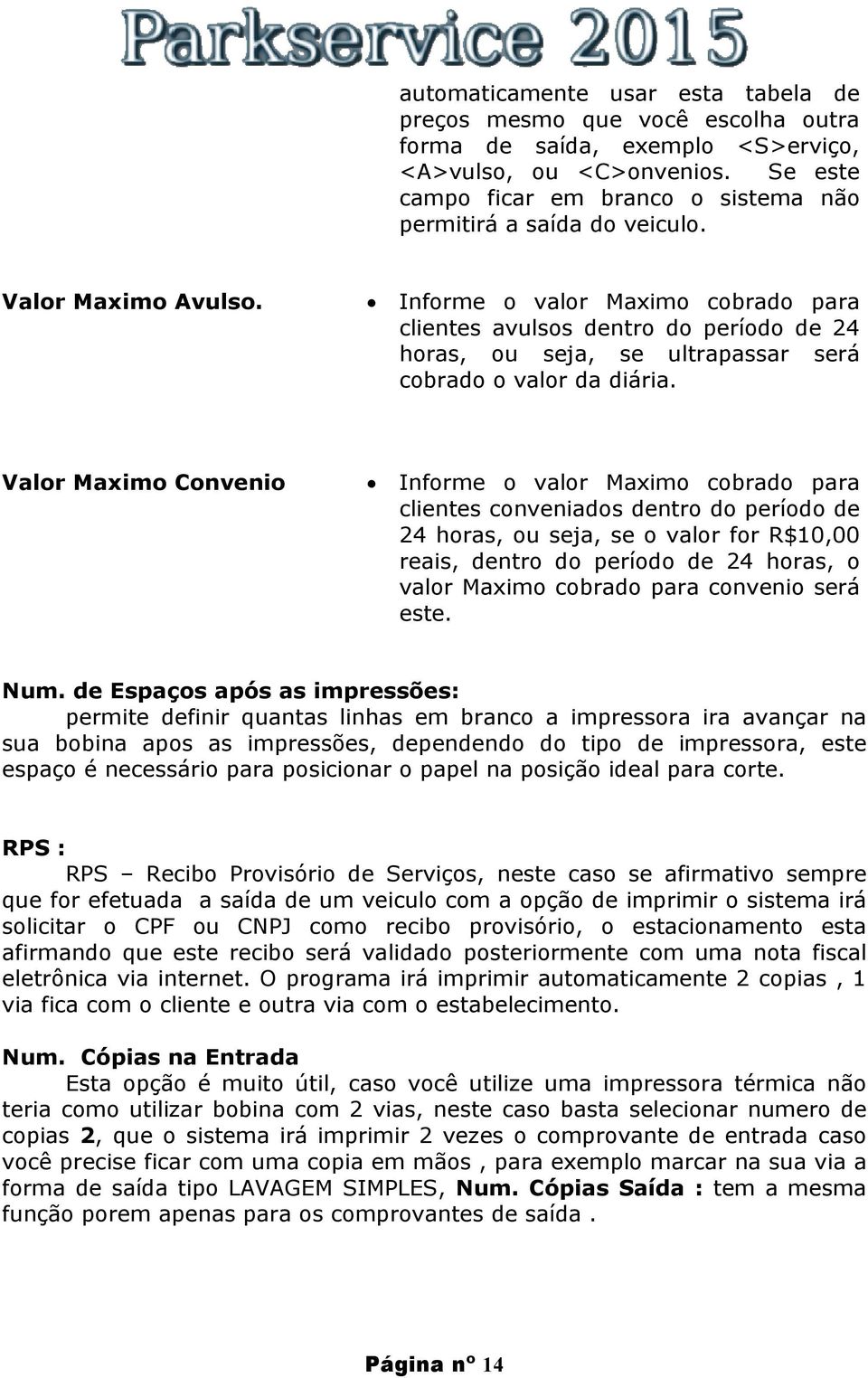 Informe o valor Maximo cobrado para clientes avulsos dentro do período de 24 horas, ou seja, se ultrapassar será cobrado o valor da diária.