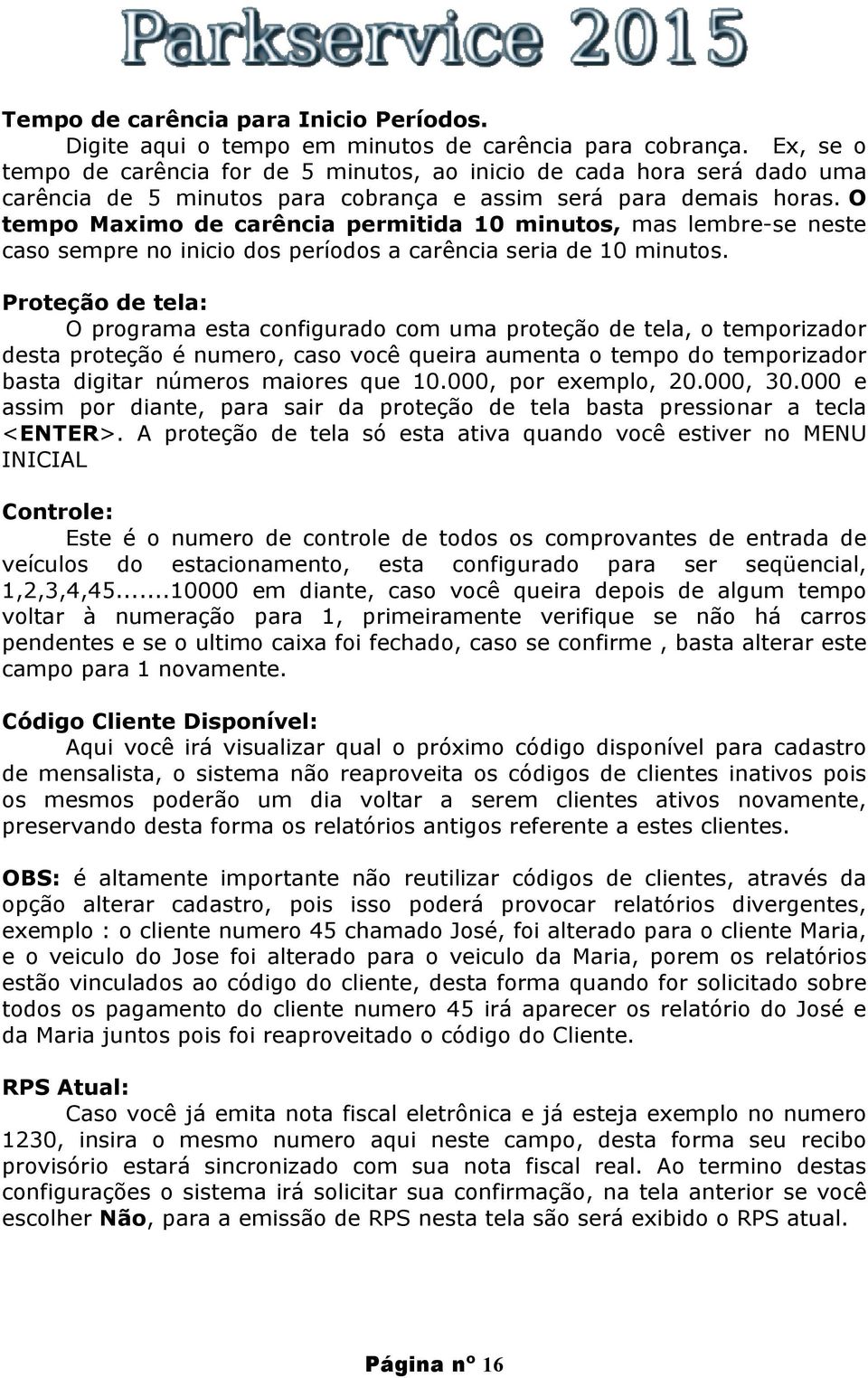 O tempo Maximo de carência permitida 10 minutos, mas lembre-se neste caso sempre no inicio dos períodos a carência seria de 10 minutos.