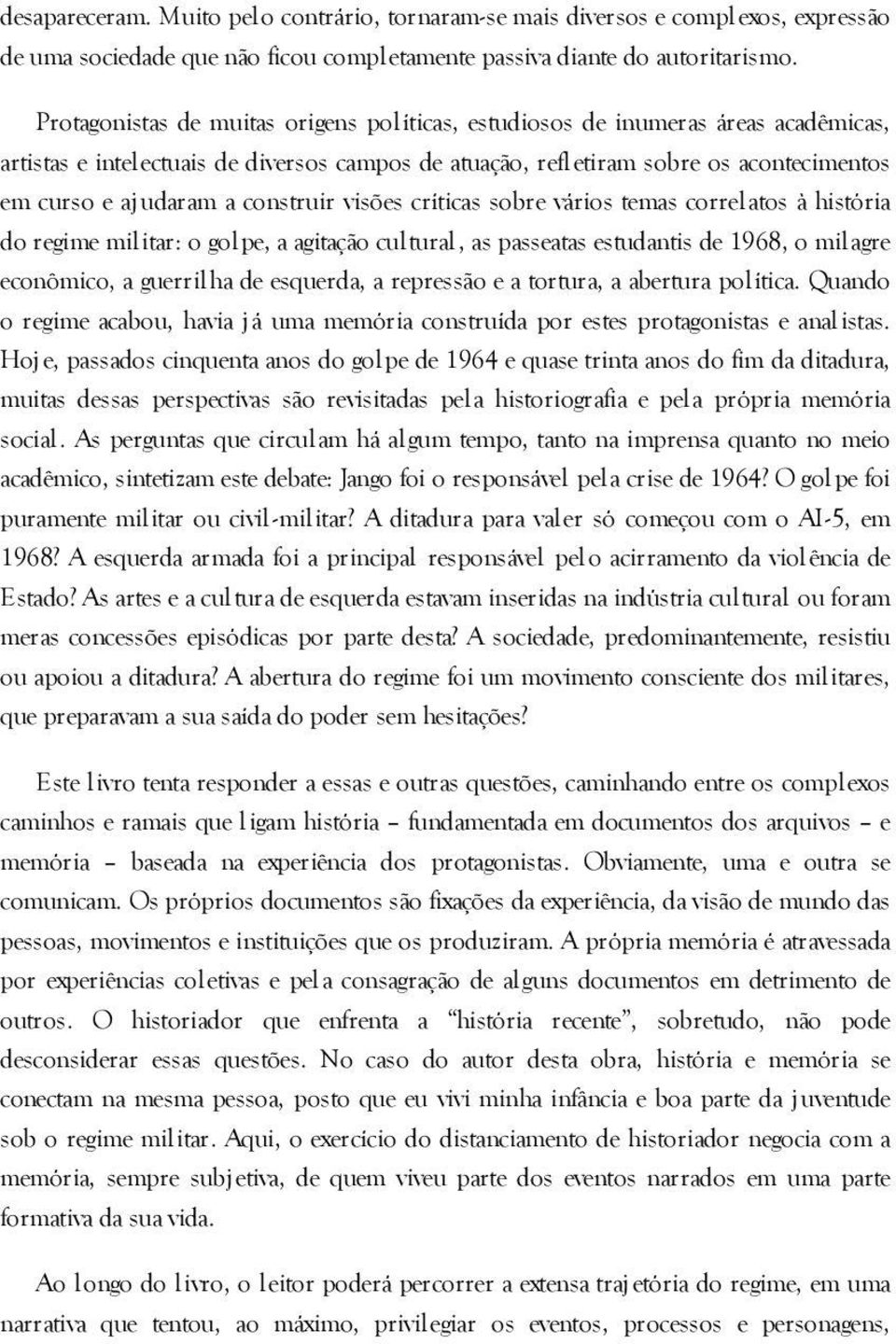 construir visões críticas sobre vários temas correlatos à história do regime militar: o golpe, a agitação cultural, as passeatas estudantis de 1968, o milagre econômico, a guerrilha de esquerda, a