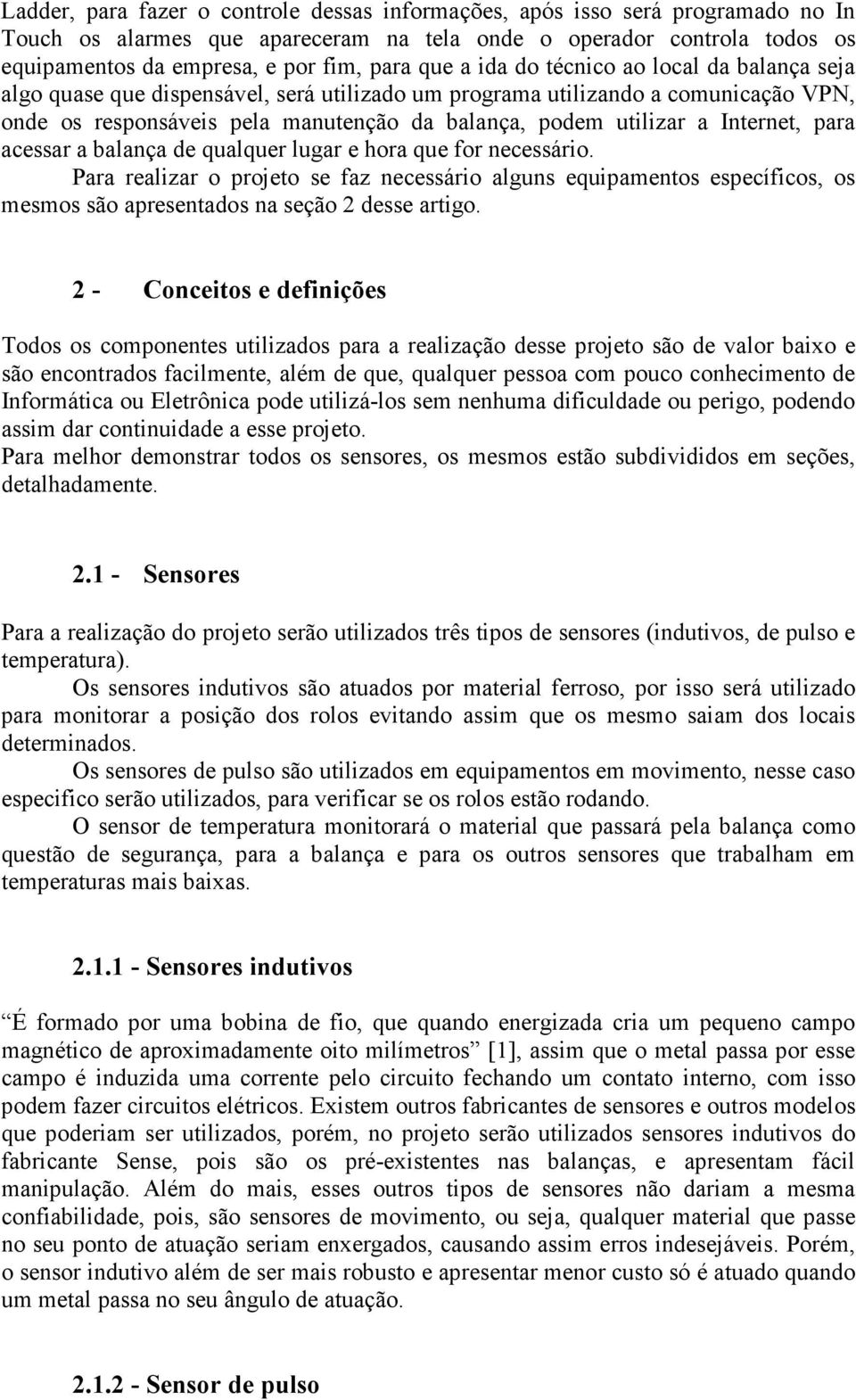 Internet, para acessar a balança de qualquer lugar e hora que for necessário.