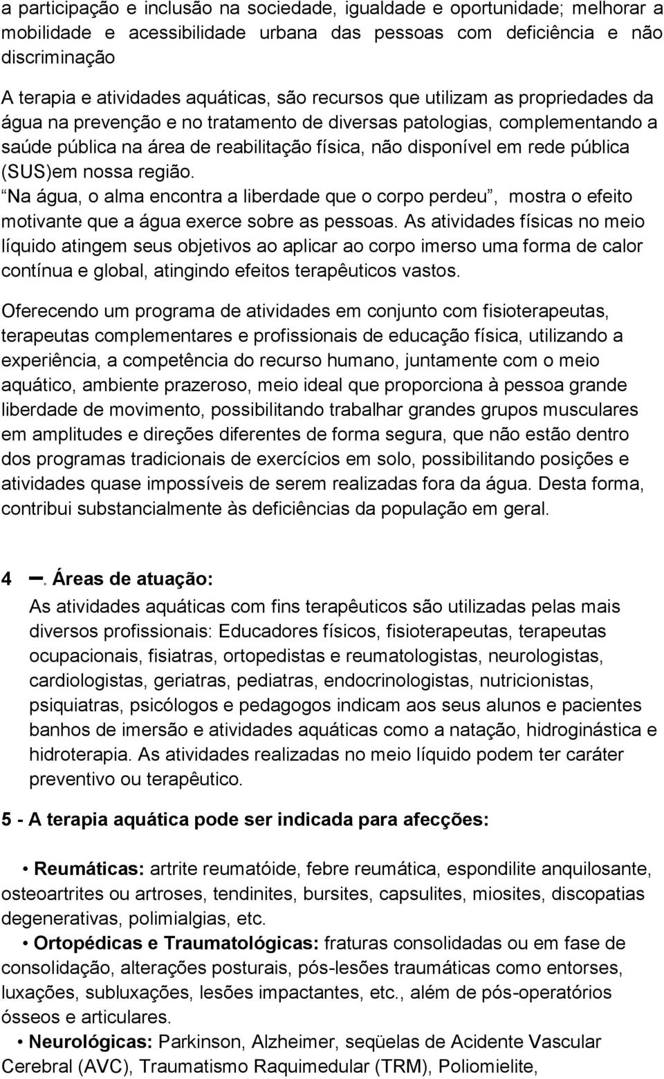 (SUS)em nossa região. Na água, o alma encontra a liberdade que o corpo perdeu, mostra o efeito motivante que a água exerce sobre as pessoas.