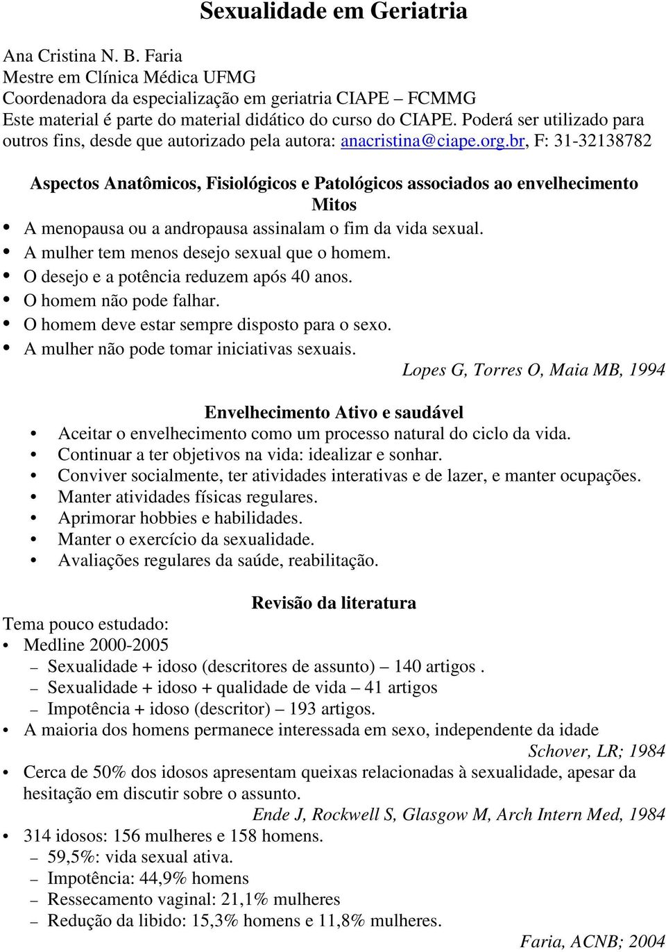 br, F: 31-32138782 Aspectos Anatômicos, Fisiológicos e Patológicos associados ao envelhecimento Mitos A menopausa ou a andropausa assinalam o fim da vida sexual.