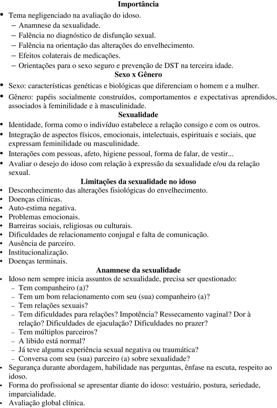 Gênero: papéis socialmente construídos, comportamentos e expectativas aprendidos, associados à feminilidade e à masculinidade.