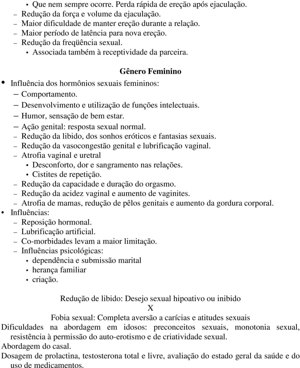 Desenvolvimento e utilização de funções intelectuais. Humor, sensação de bem estar. Ação genital: resposta sexual normal. Redução da libido, dos sonhos eróticos e fantasias sexuais.