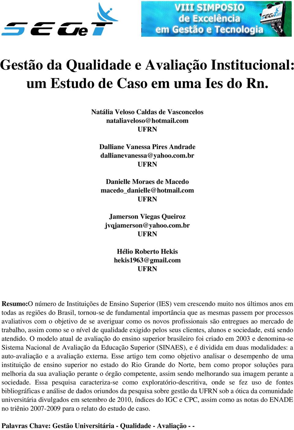 com UFRN Resumo:O número de Instituições de Ensino Superior (IES) vem crescendo muito nos últimos anos em todas as regiões do Brasil, tornou-se de fundamental importância que as mesmas passem por