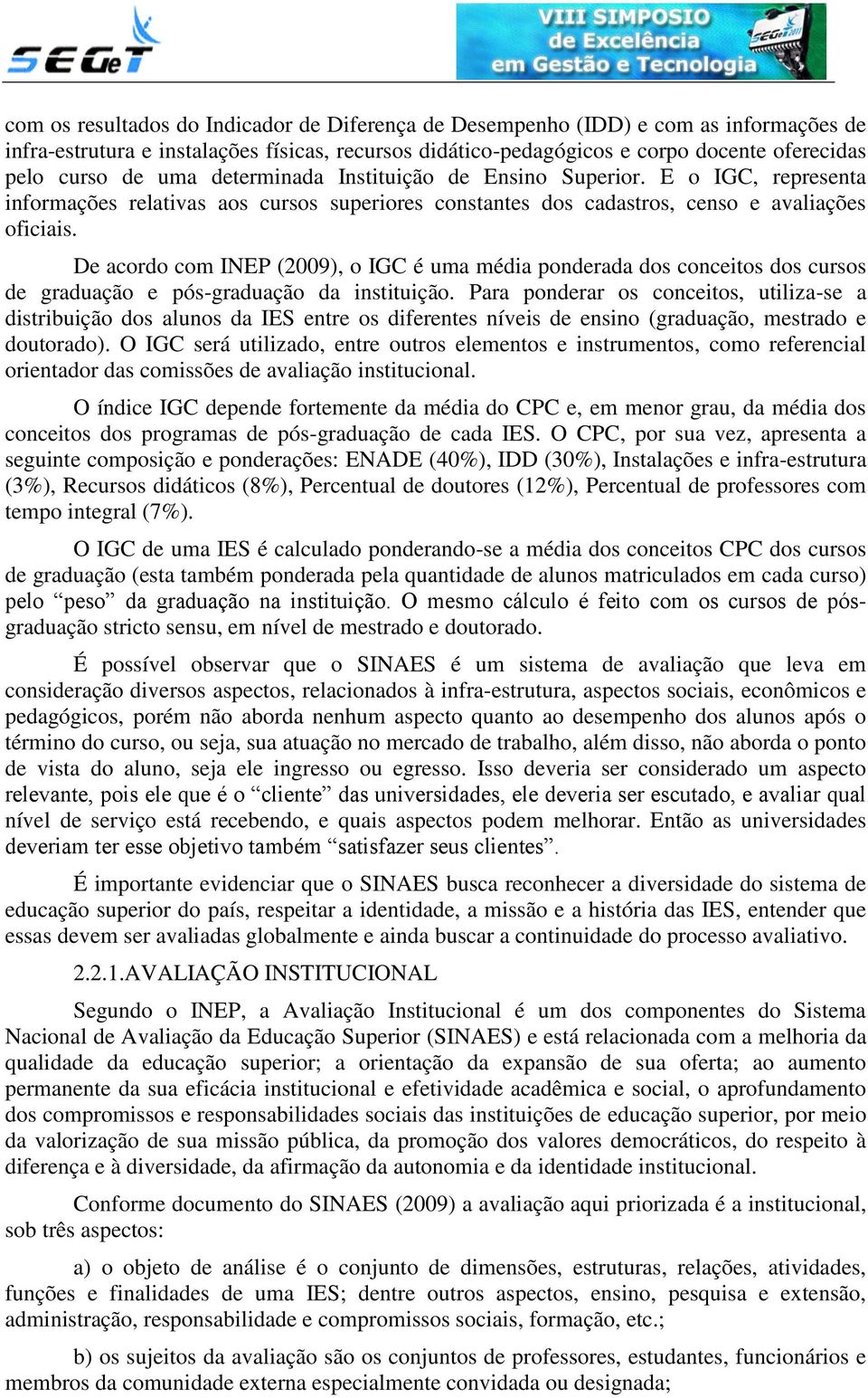 De acordo com INEP (2009), o IGC é uma média ponderada dos conceitos dos cursos de graduação e pós-graduação da instituição.