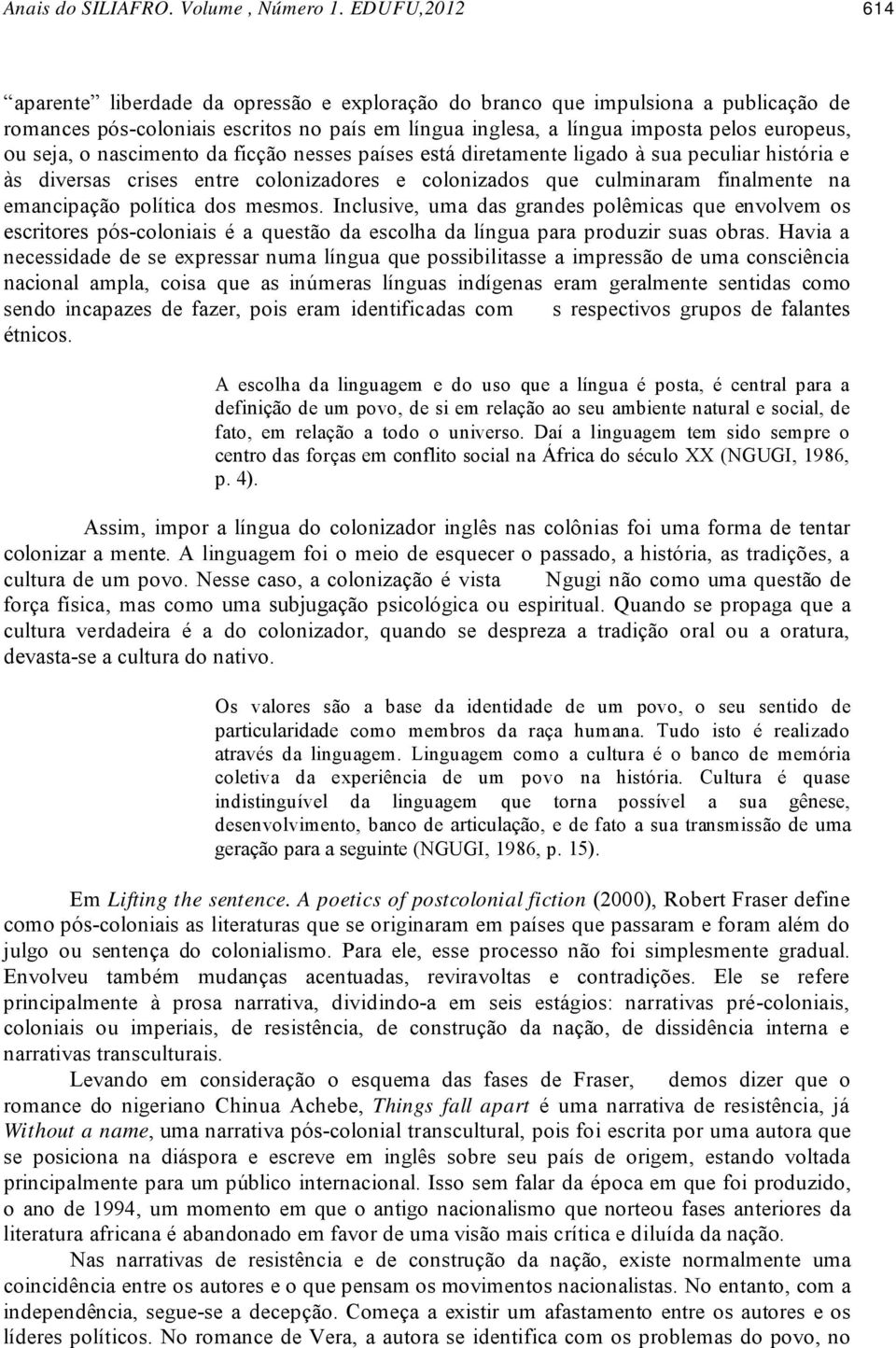 Inclusive, uma das grandes polêmicas que envolvem os escritores pós-coloniais é a questão da escolha da língua para produzir suas obras.