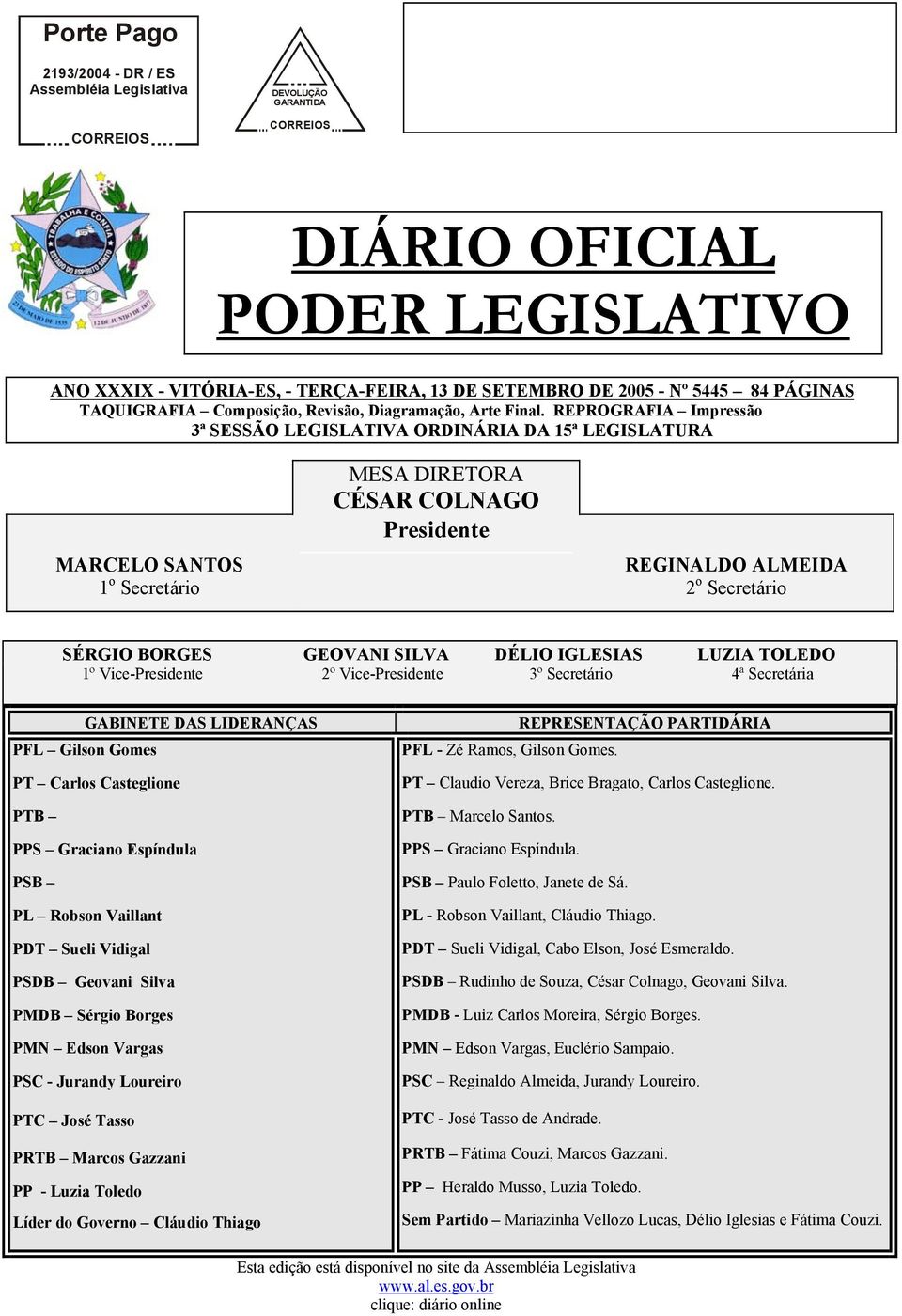 REPROGRAFIA Impressão 3ª SESSÃO LEGISLATIVA ORDINÁRIA DA 15ª LEGISLATURA MARCELO SANTOS 1 o Secretário MESA DIRETORA CÉSAR COLNAGO Presidente REGINALDO ALMEIDA 2 o Secretário SÉRGIO BORGES GEOVANI