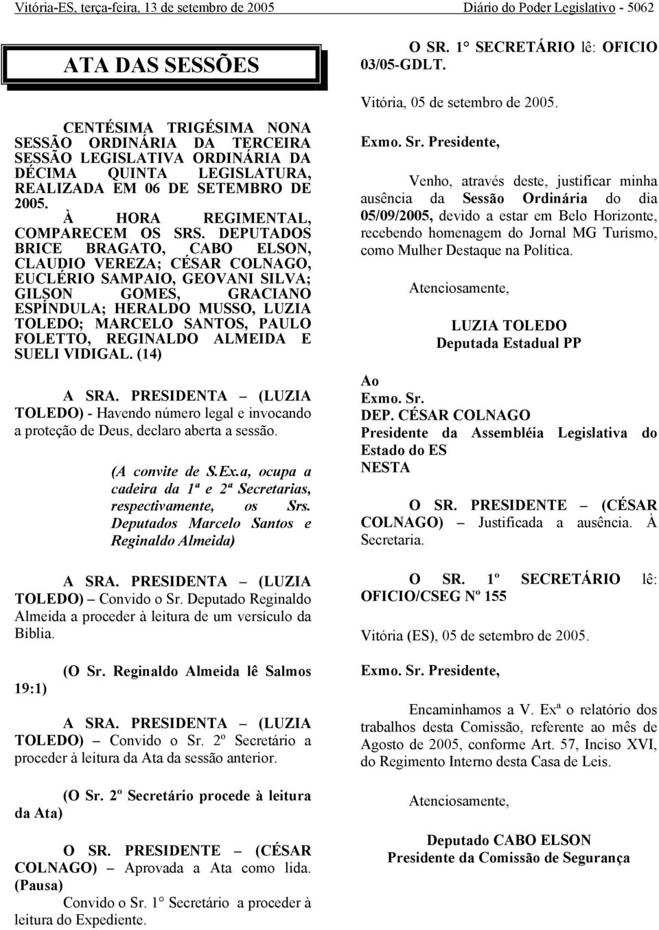 DEPUTADOS BRICE BRAGATO, CABO ELSON, CLAUDIO VEREZA; CÉSAR COLNAGO, EUCLÉRIO SAMPAIO, GEOVANI SILVA; GILSON GOMES, GRACIANO ESPÍNDULA; HERALDO MUSSO, LUZIA TOLEDO; MARCELO SANTOS, PAULO FOLETTO,