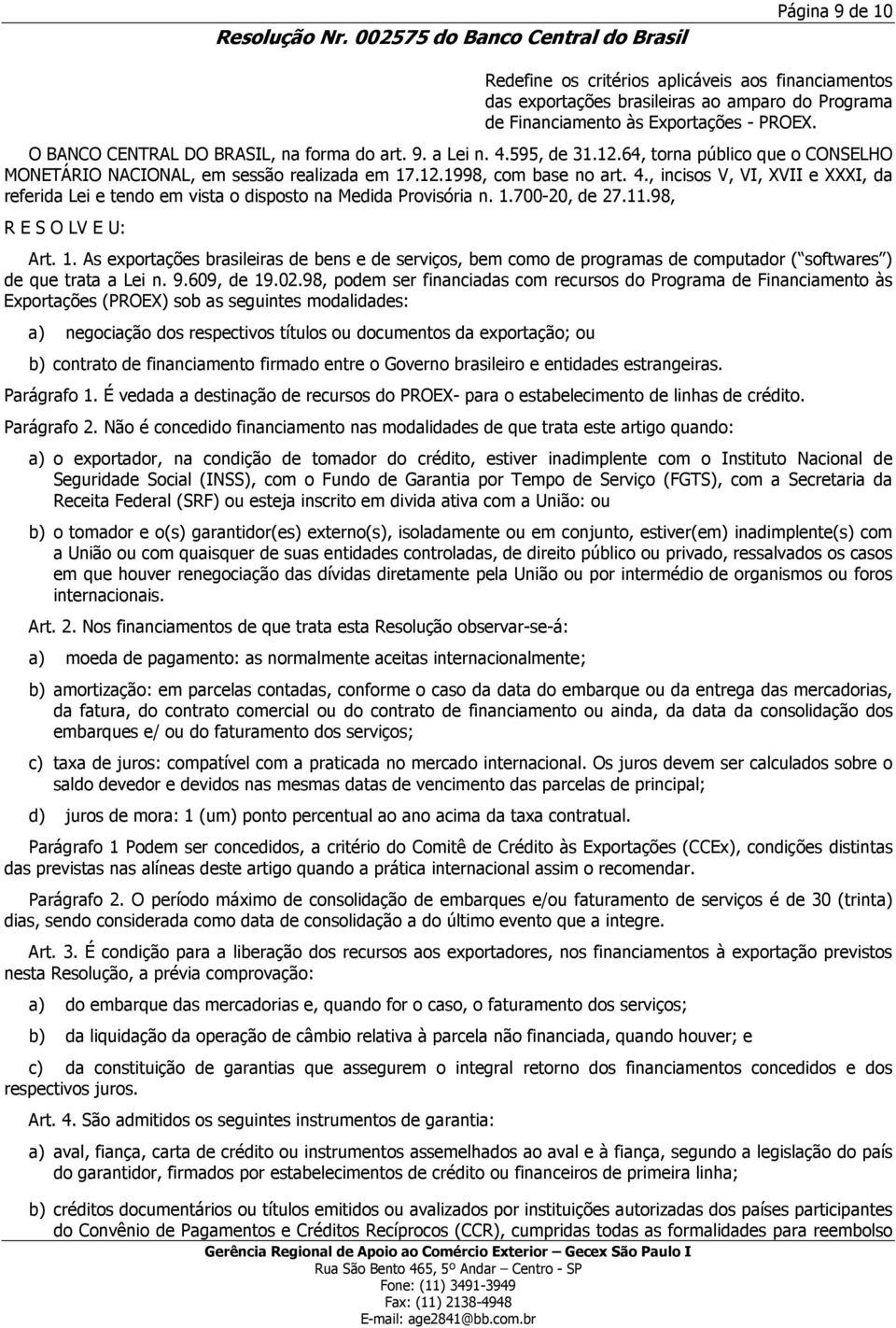 O BANCO CENTRAL DO BRASIL, na forma do art. 9. a Lei n. 4.595, de 31.12.64, torna público que o CONSELHO MONETÁRIO NACIONAL, em sessão realizada em 17.12.1998, com base no art. 4., incisos V, VI, XVII e XXXI, da referida Lei e tendo em vista o disposto na Medida Provisória n.