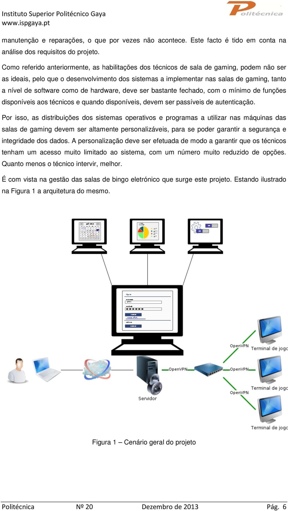 software como de hardware, deve ser bastante fechado, com o mínimo de funções disponíveis aos técnicos e quando disponíveis, devem ser passíveis de autenticação.