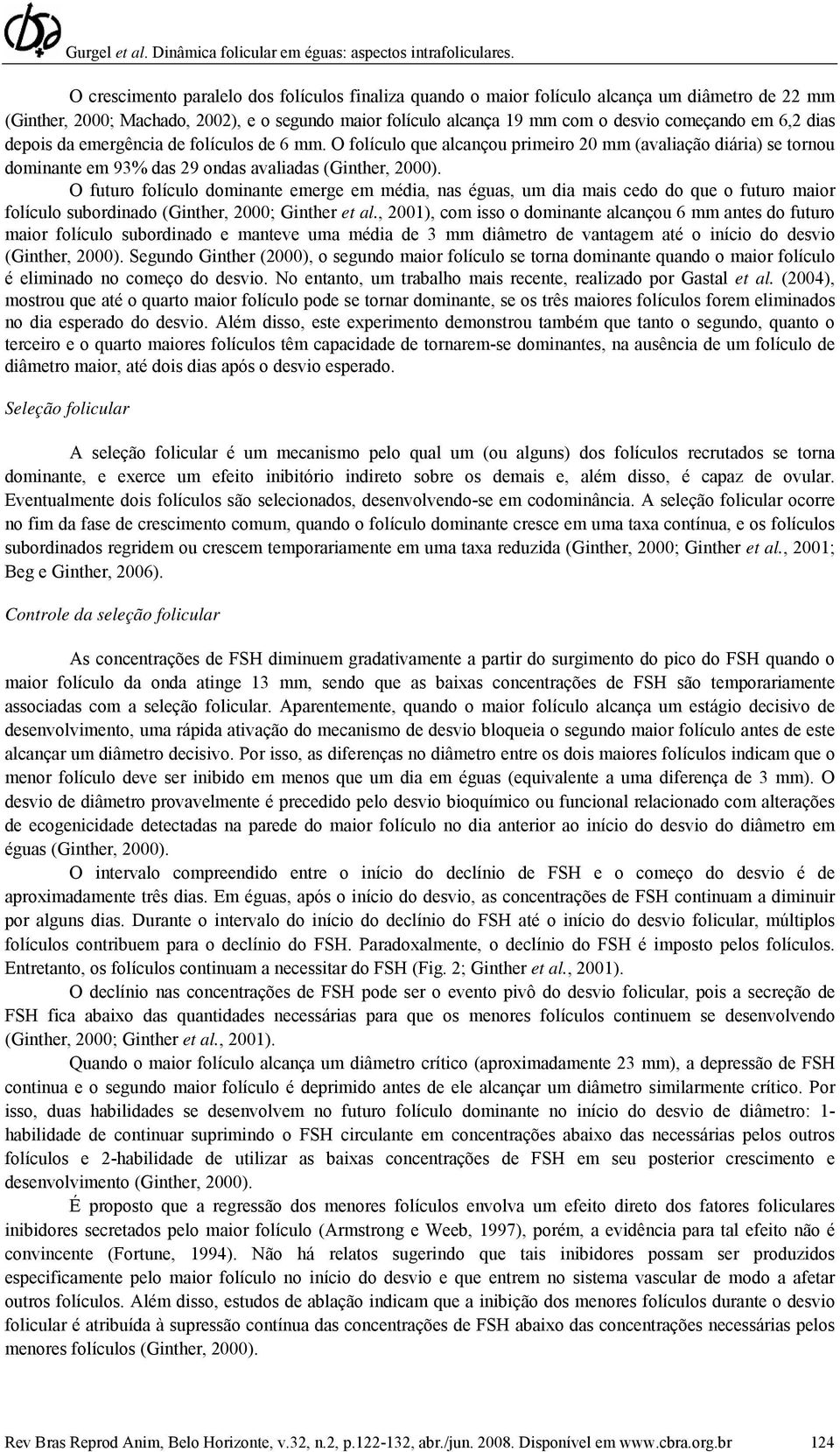 O futuro folículo dominante emerge em média, nas éguas, um dia mais cedo do que o futuro maior folículo subordinado (Ginther, 2000; Ginther et al.