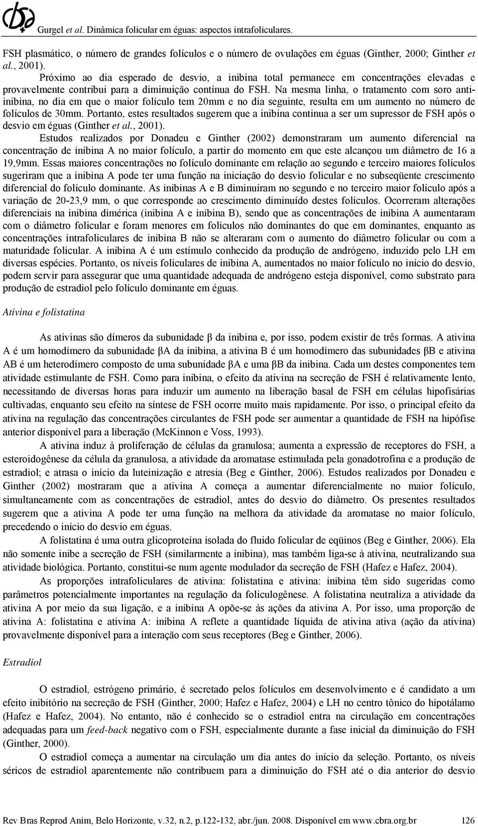 Na mesma linha, o tratamento com soro antiinibina, no dia em que o maior folículo tem 20mm e no dia seguinte, resulta em um aumento no número de folículos de 30mm.