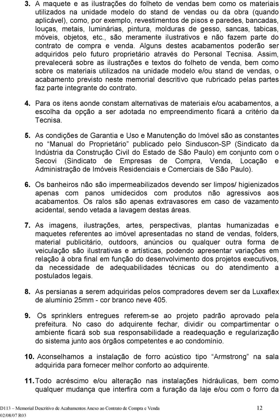 Alguns destes acabamentos poderão ser adquiridos pelo futuro proprietário através do Personal Tecnisa.