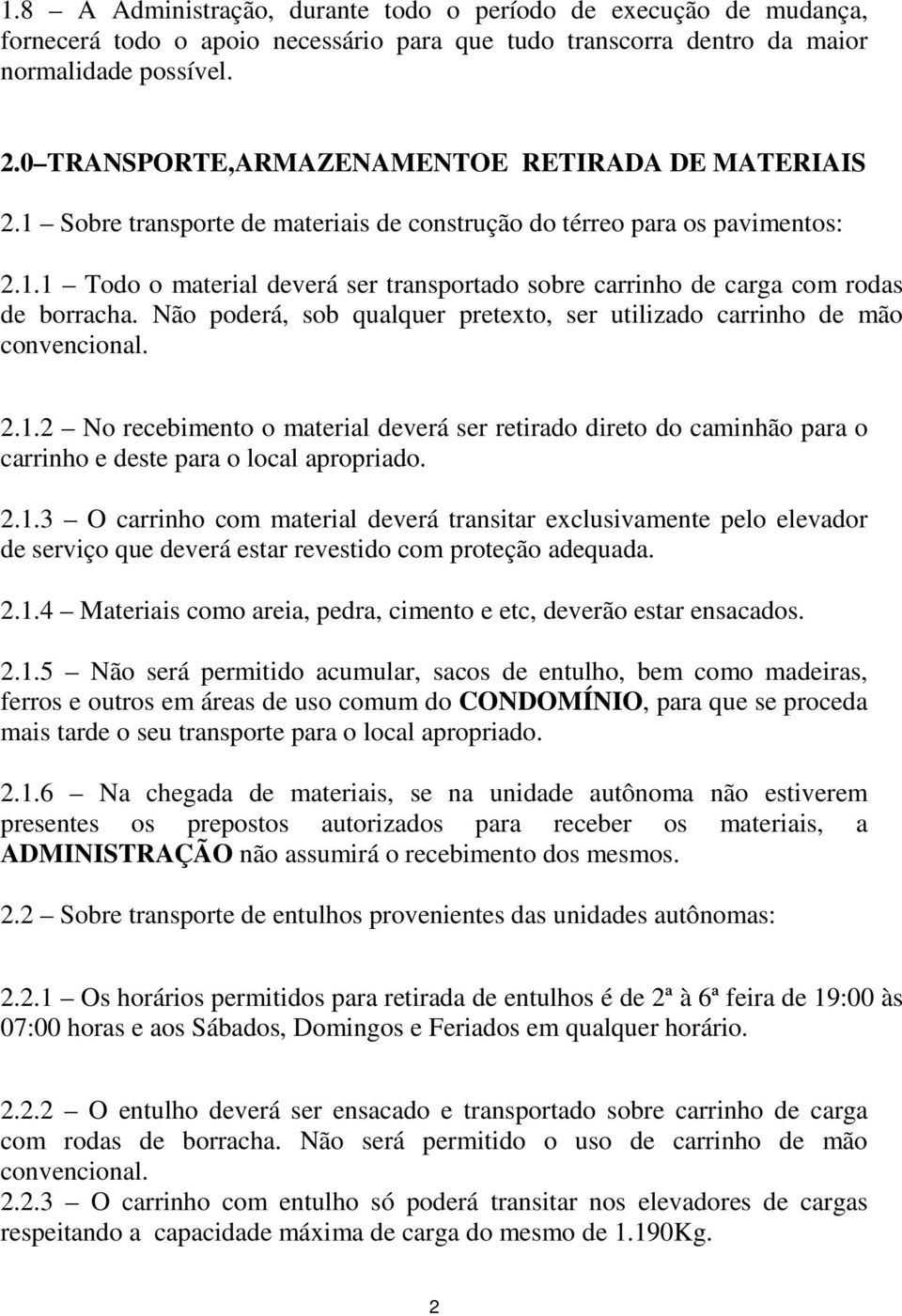 Não poderá, sob qualquer pretexto, ser utilizado carrinho de mão convencional. 2.1.2 No recebimento o material deverá ser retirado direto do caminhão para o carrinho e deste para o local apropriado.