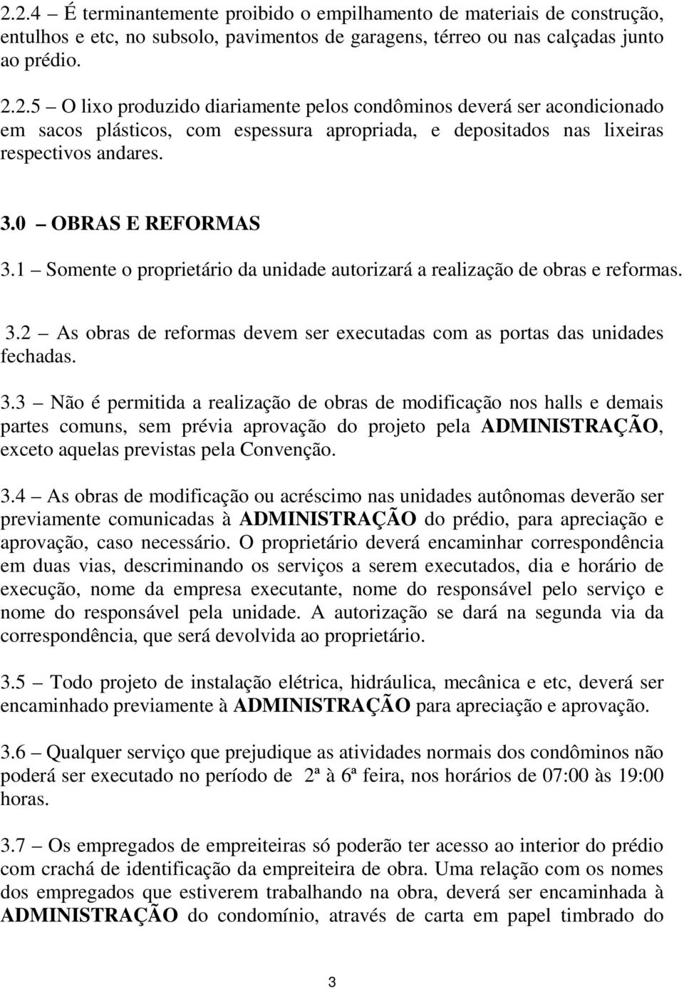 1 Somente o proprietário da unidade autorizará a realização de obras e reformas. 3.