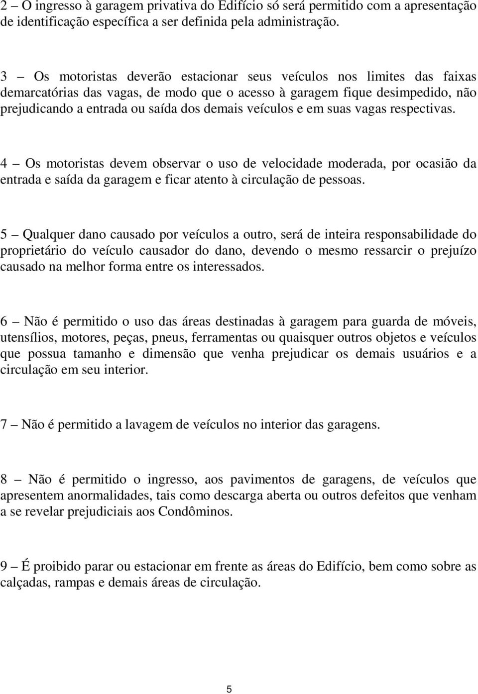 veículos e em suas vagas respectivas. 4 Os motoristas devem observar o uso de velocidade moderada, por ocasião da entrada e saída da garagem e ficar atento à circulação de pessoas.