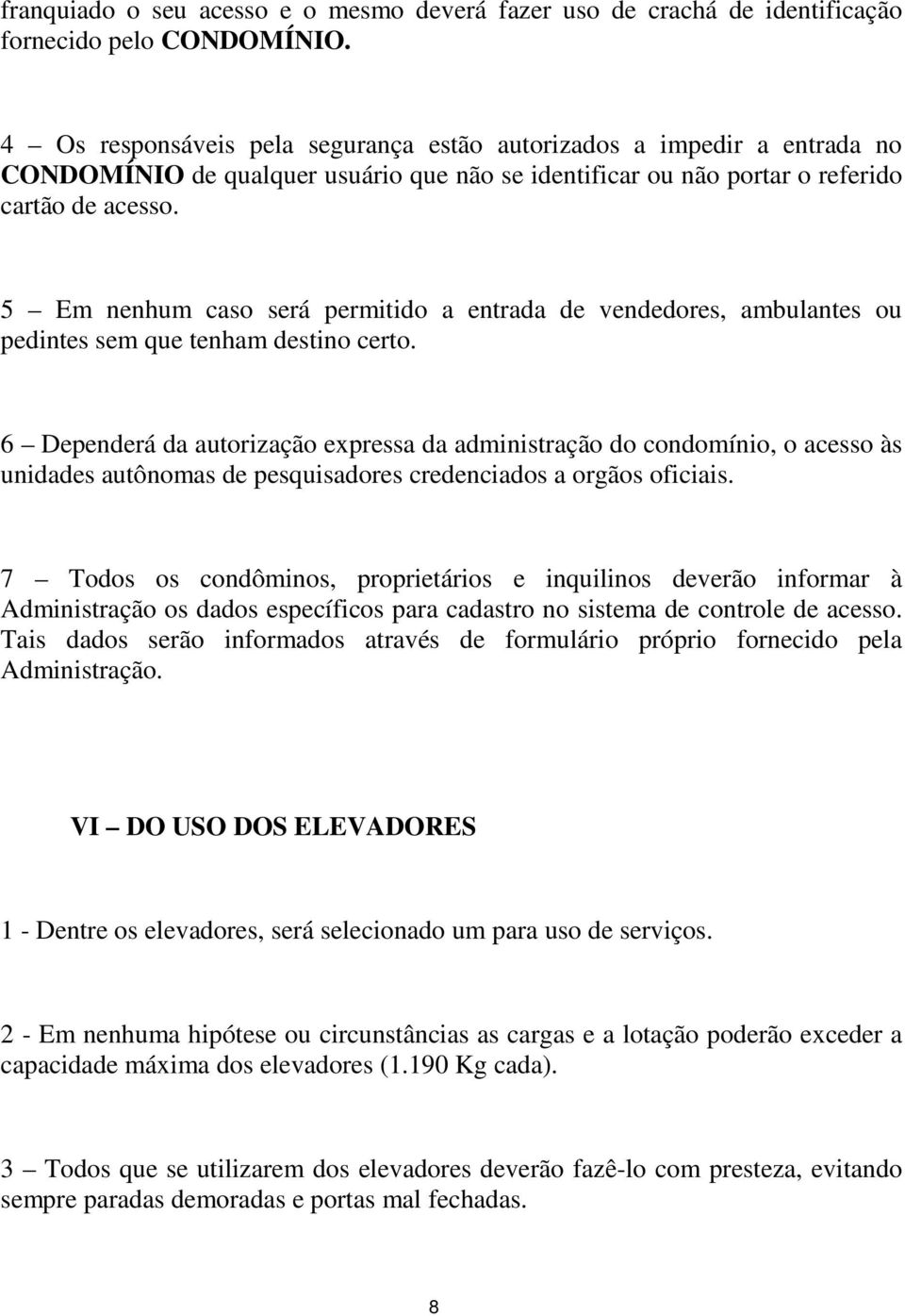 5 Em nenhum caso será permitido a entrada de vendedores, ambulantes ou pedintes sem que tenham destino certo.