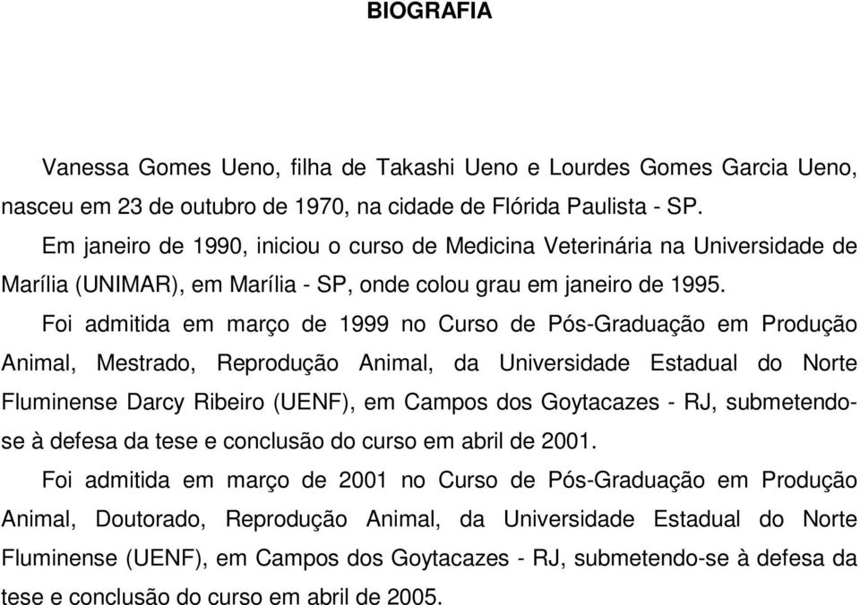 Foi admitida em março de 1999 no Curso de Pós-Graduação em Produção Animal, Mestrado, Reprodução Animal, da Universidade Estadual do Norte Fluminense Darcy Ribeiro (UENF), em Campos dos Goytacazes -
