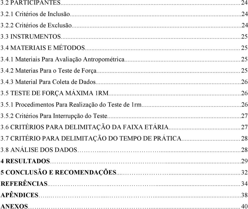 ..26 3.5.2 Critérios Para Interrupção do Teste...27 3.6 CRITÉRIOS PARA DELIMITAÇÃO DA FAIXA ETÁRIA... 27 3.7 CRITÉRIO PARA DELIMITAÇÃO DO TEMPO DE PRÁTICA... 28 3.