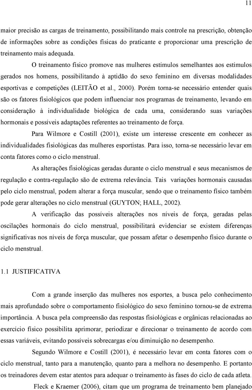 O treinamento físico promove nas mulheres estímulos semelhantes aos estímulos gerados nos homens, possibilitando à aptidão do sexo feminino em diversas modalidades esportivas e competições (LEITÃO et