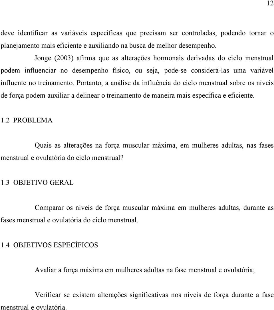 Portanto, a análise da influência do ciclo menstrual sobre os níveis de força podem auxiliar a delinear o treinamento de maneira mais específica e eficiente. 1.