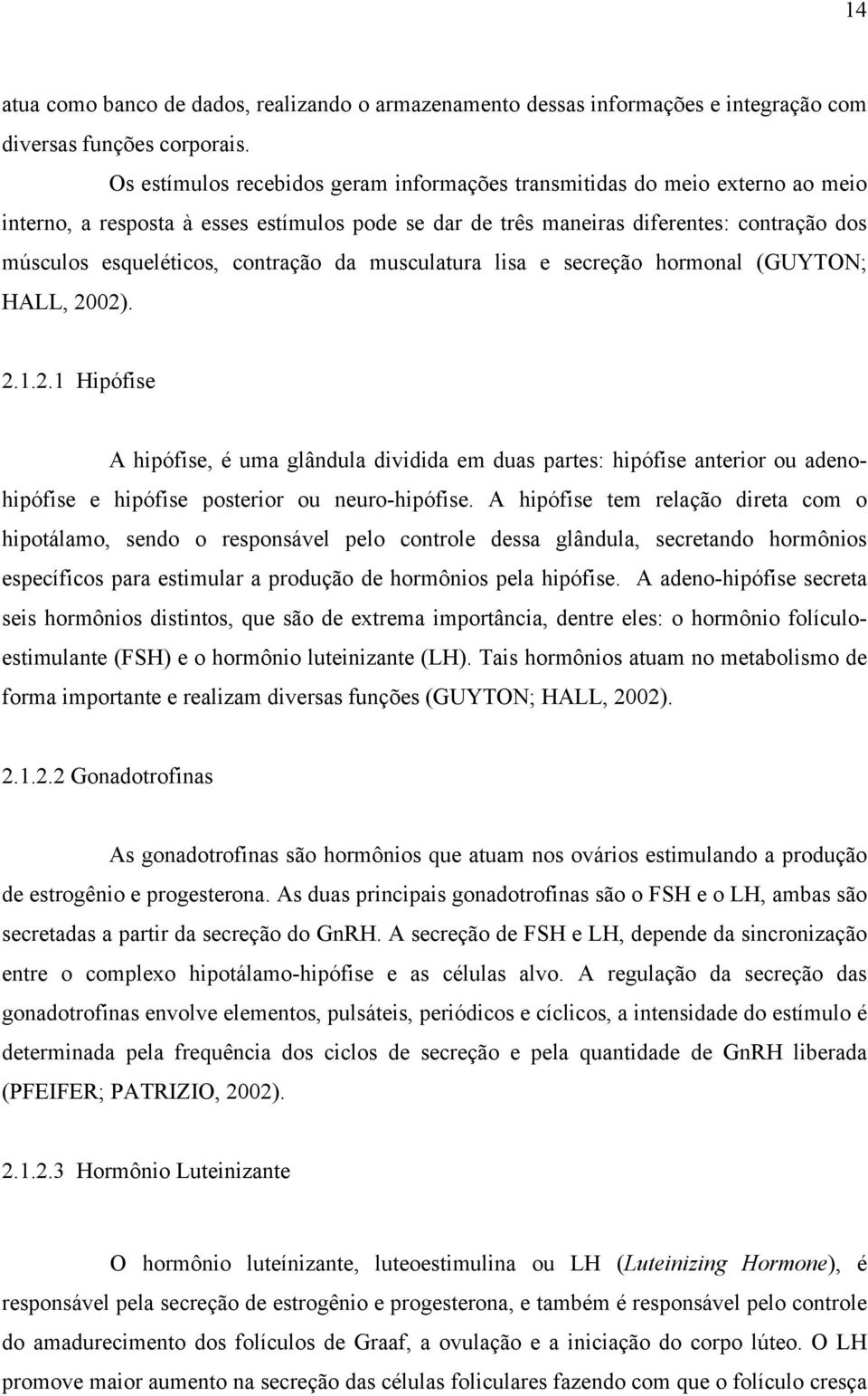 contração da musculatura lisa e secreção hormonal (GUYTON; HALL, 20