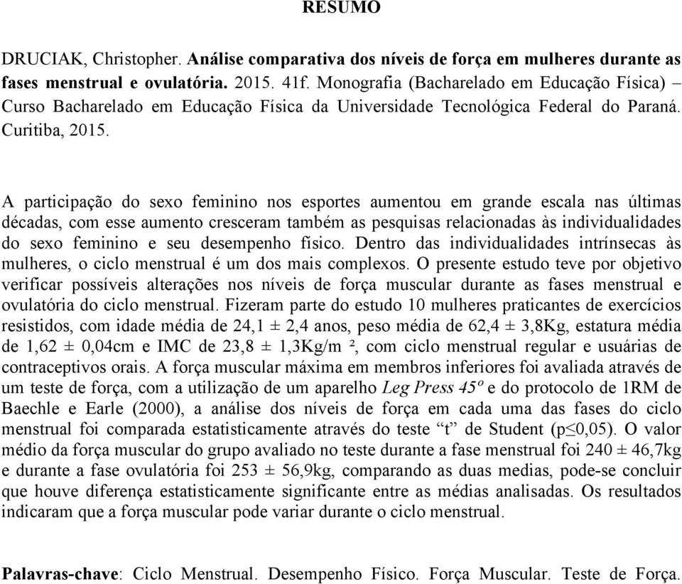 A participação do sexo feminino nos esportes aumentou em grande escala nas últimas décadas, com esse aumento cresceram também as pesquisas relacionadas às individualidades do sexo feminino e seu