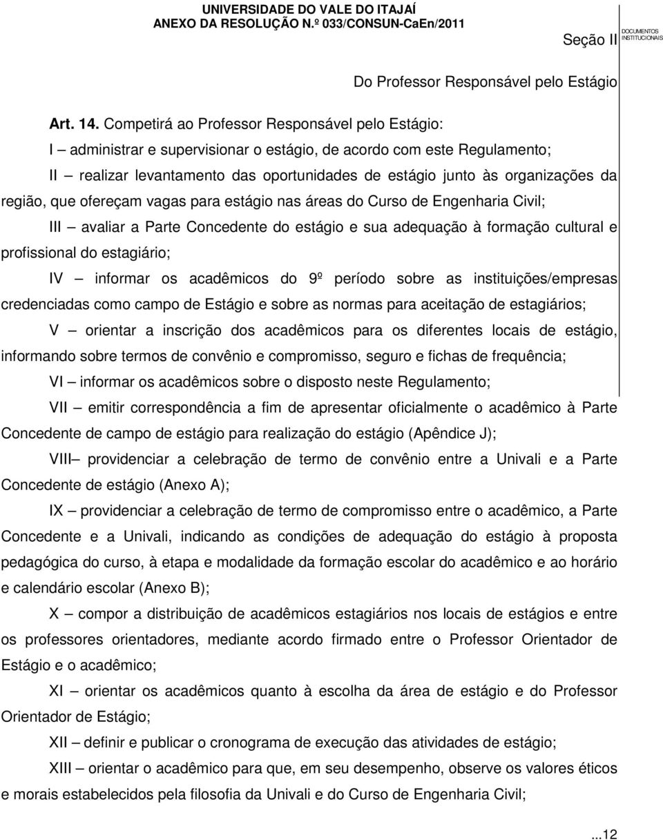 da região, que ofereçam vagas para estágio nas áreas do Curso de Engenharia Civil; III avaliar a Parte Concedente do estágio e sua adequação à formação cultural e profissional do estagiário; IV