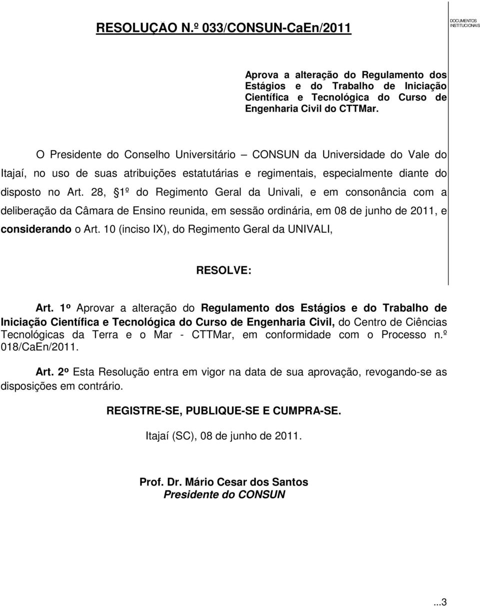 28, 1º do Regimento Geral da Univali, e em consonância com a deliberação da Câmara de Ensino reunida, em sessão ordinária, em 08 de junho de 2011, e considerando o Art.