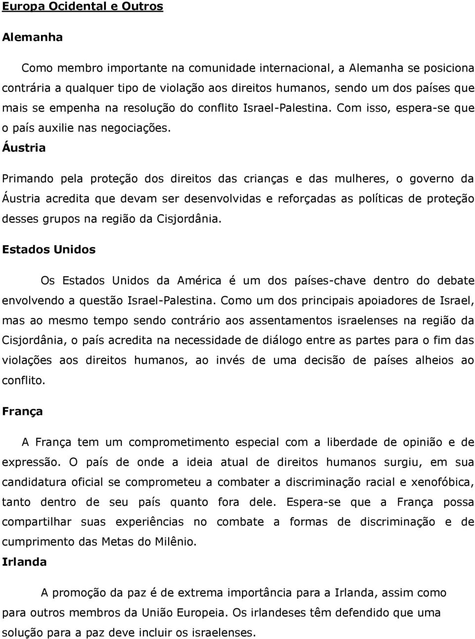 Áustria Primando pela proteção dos direitos das crianças e das mulheres, o governo da Áustria acredita que devam ser desenvolvidas e reforçadas as políticas de proteção desses grupos na região da