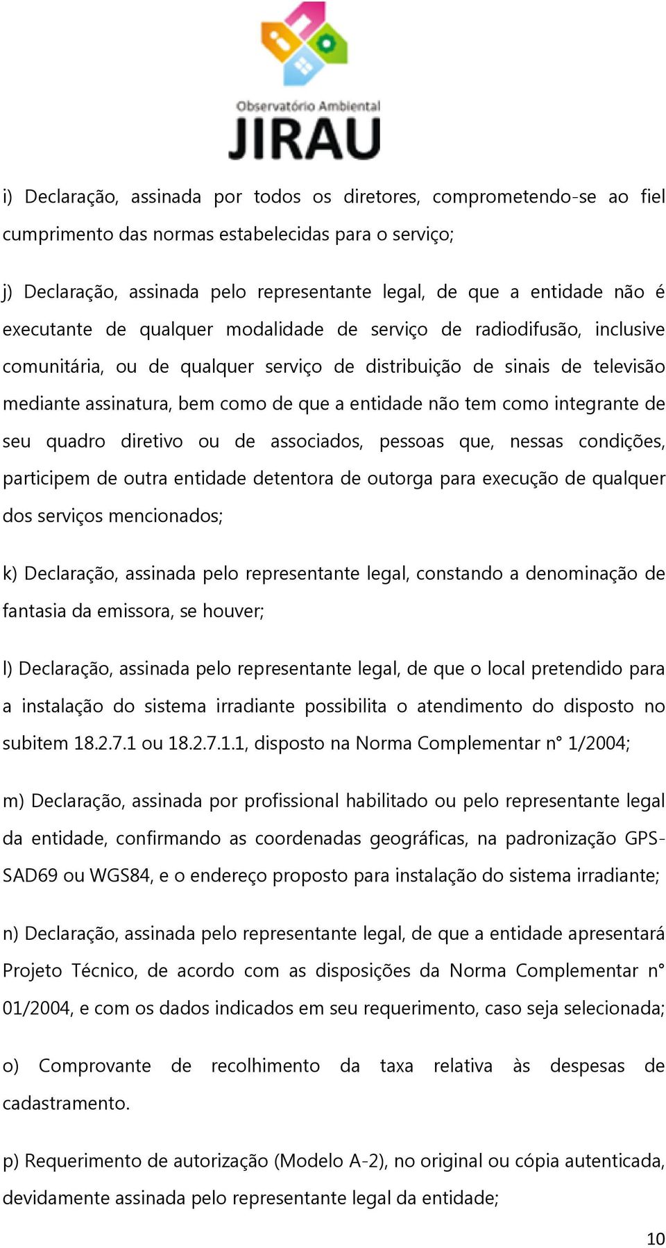 tem como integrante de seu quadro diretivo ou de associados, pessoas que, nessas condições, participem de outra entidade detentora de outorga para execução de qualquer dos serviços mencionados; k)