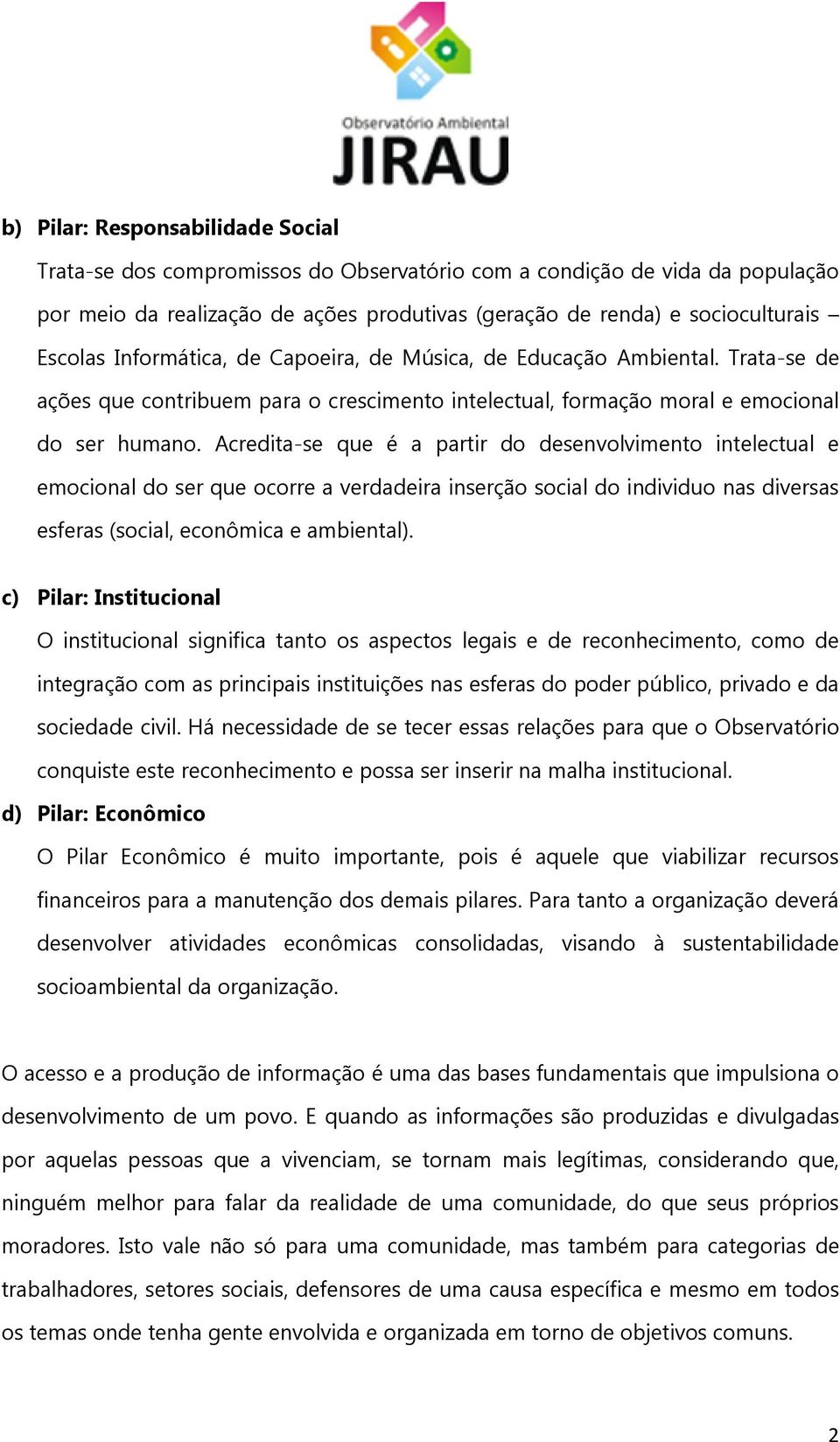 Acredita-se que é a partir do desenvolvimento intelectual e emocional do ser que ocorre a verdadeira inserção social do individuo nas diversas esferas (social, econômica e ambiental).