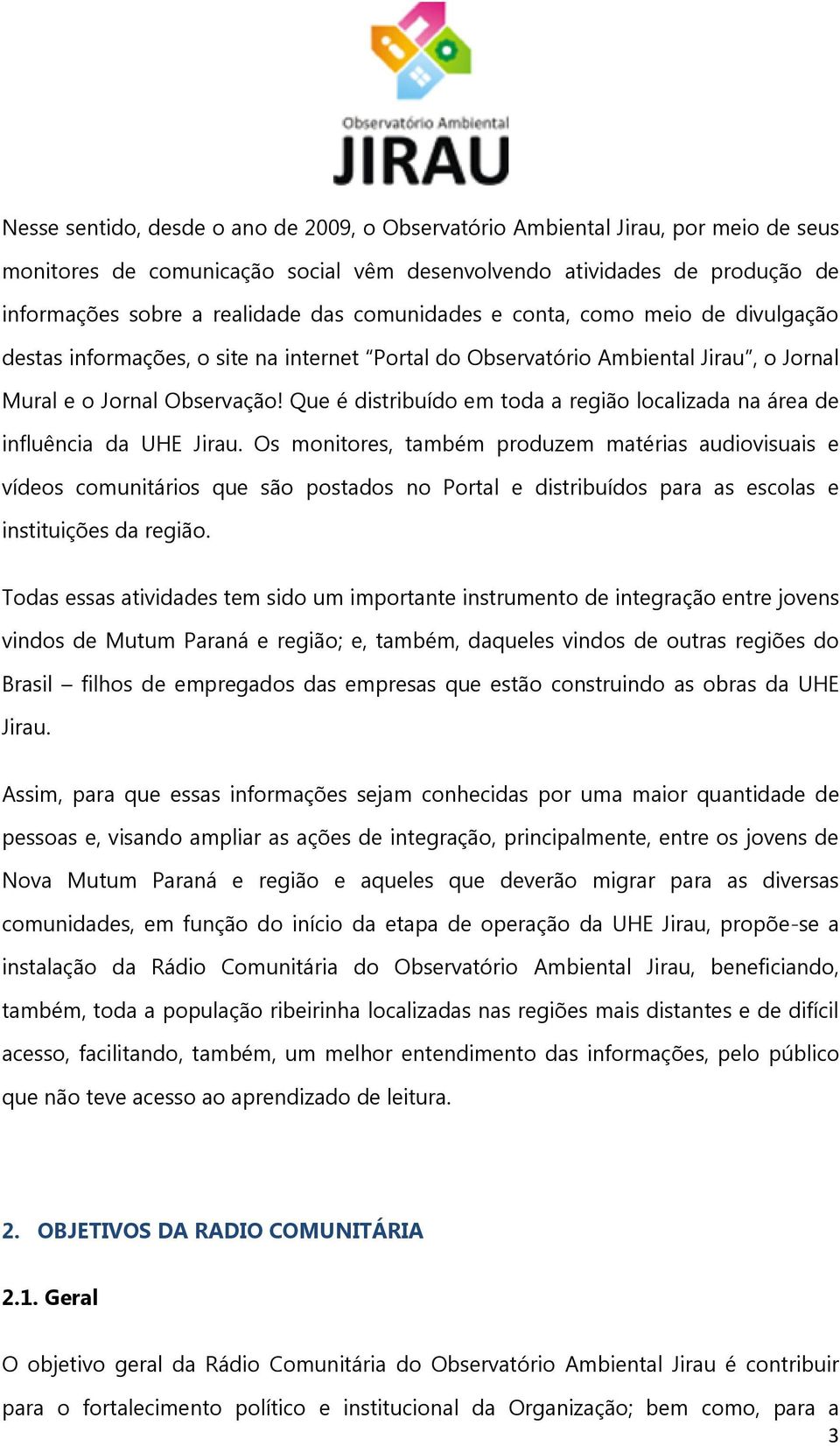 Que é distribuído em toda a região localizada na área de influência da UHE Jirau.