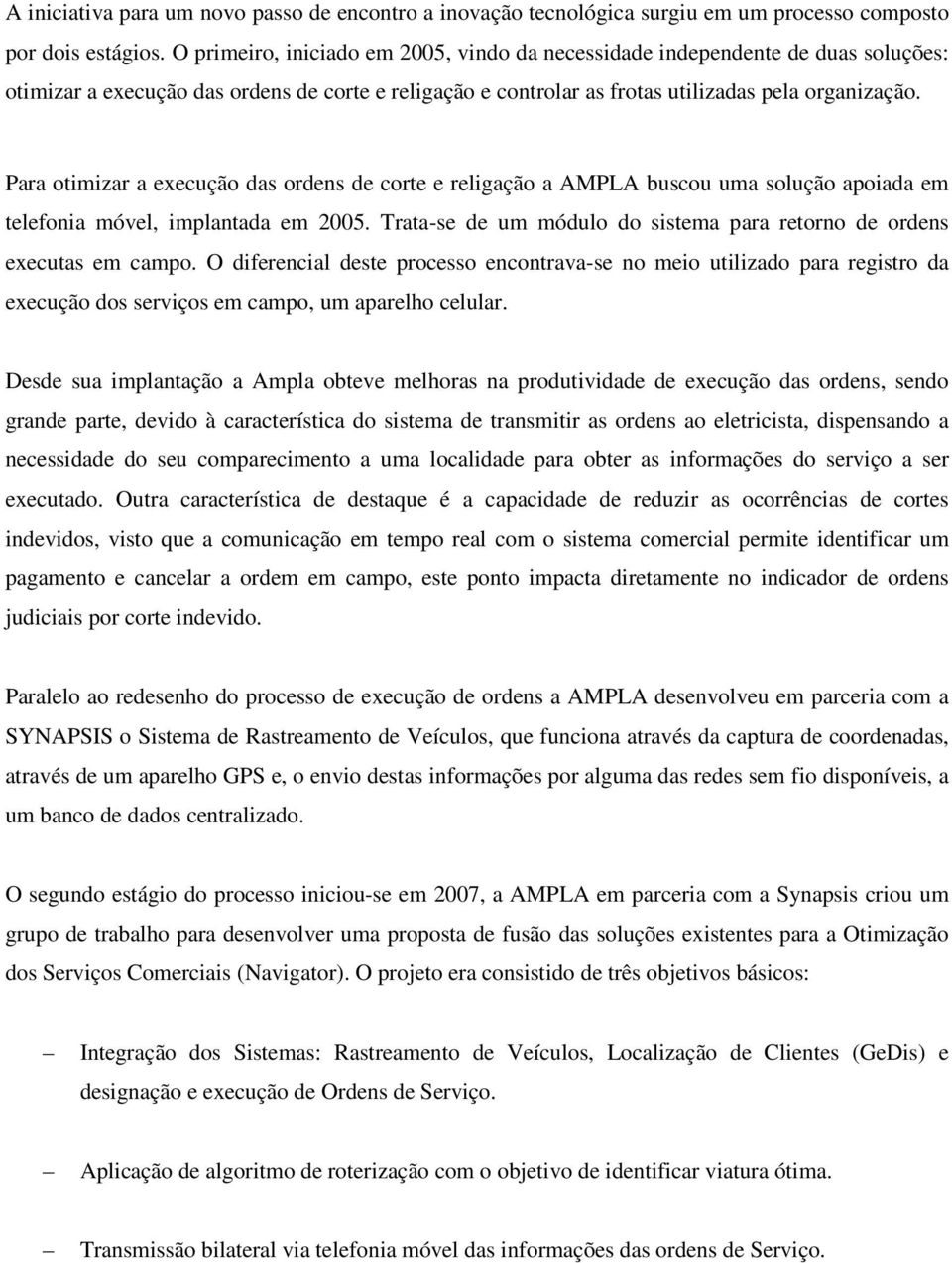 Para otimizar a execução das ordens de corte e religação a AMPLA buscou uma solução apoiada em telefonia móvel, implantada em 2005.