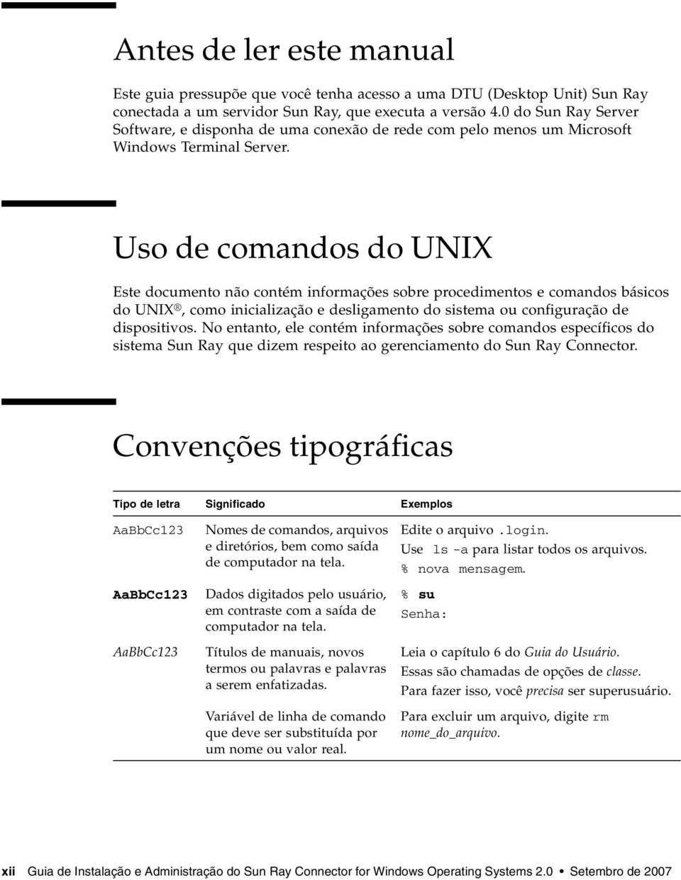 Uso de comandos do UNIX Este documento não contém informações sobre procedimentos e comandos básicos do UNIX, como inicialização e desligamento do sistema ou configuração de dispositivos.