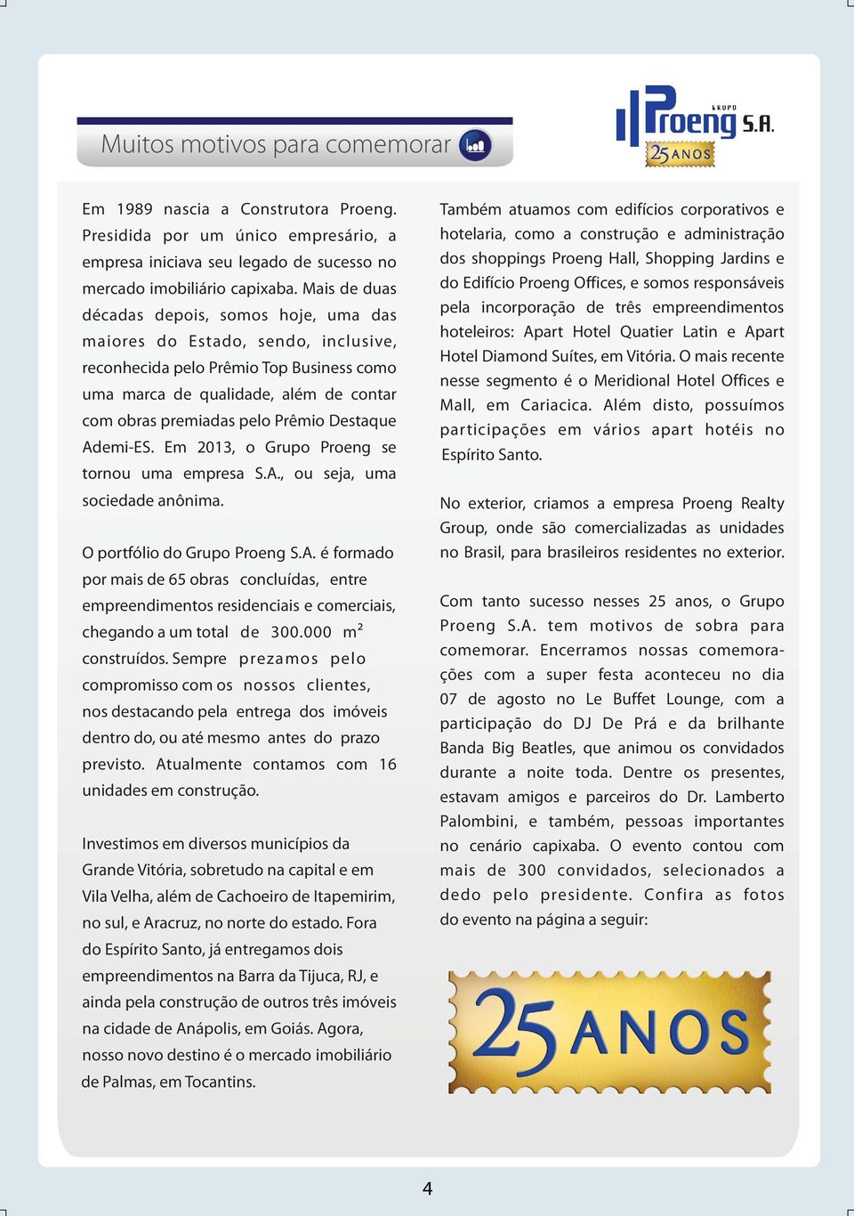 Destaque Ademi-ES. Em 2013, o Grupo Proeng se tornou uma empresa S.A., ou seja, uma sociedade anônima. O portfólio do Grupo Proeng S.A. é formado por mais de 65 obras concluídas, entre empreendimentos residenciais e comerciais, chegando a um total de 300.