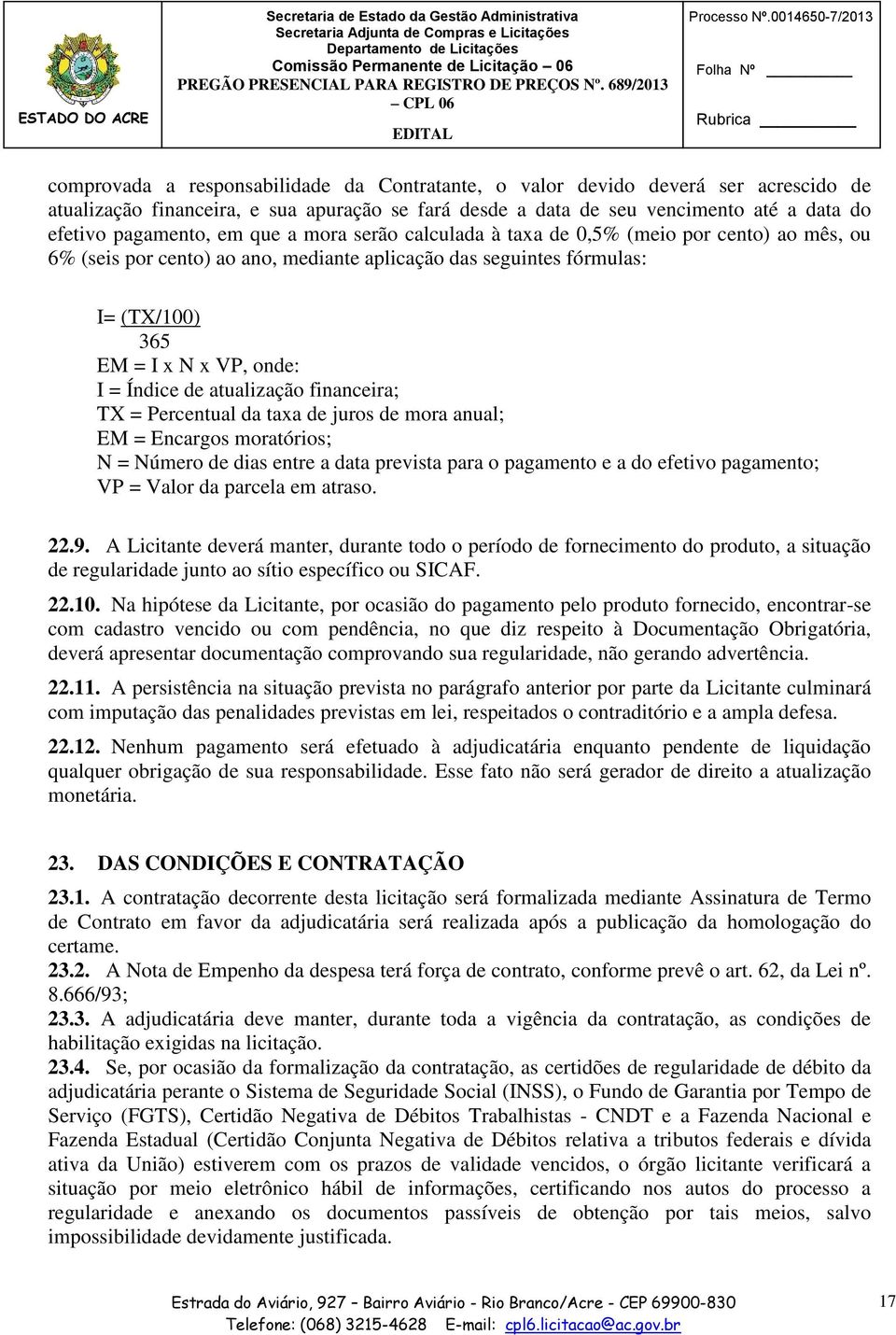 do efetivo pagamento, em que a mora serão calculada à taxa de 0,5% (meio por cento) ao mês, ou 6% (seis por cento) ao ano, mediante aplicação das seguintes fórmulas: I= (TX/100) 365 EM = I x N x VP,