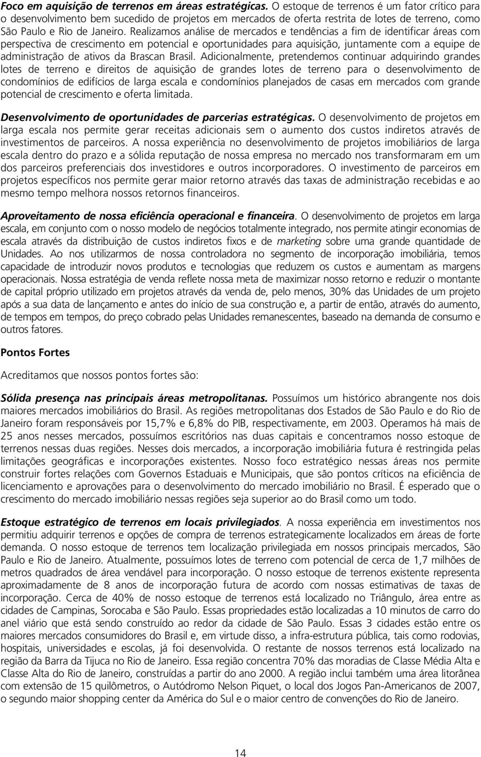 Realizamos análise de mercados e tendências a fim de identificar áreas com perspectiva de crescimento em potencial e oportunidades para aquisição, juntamente com a equipe de administração de ativos