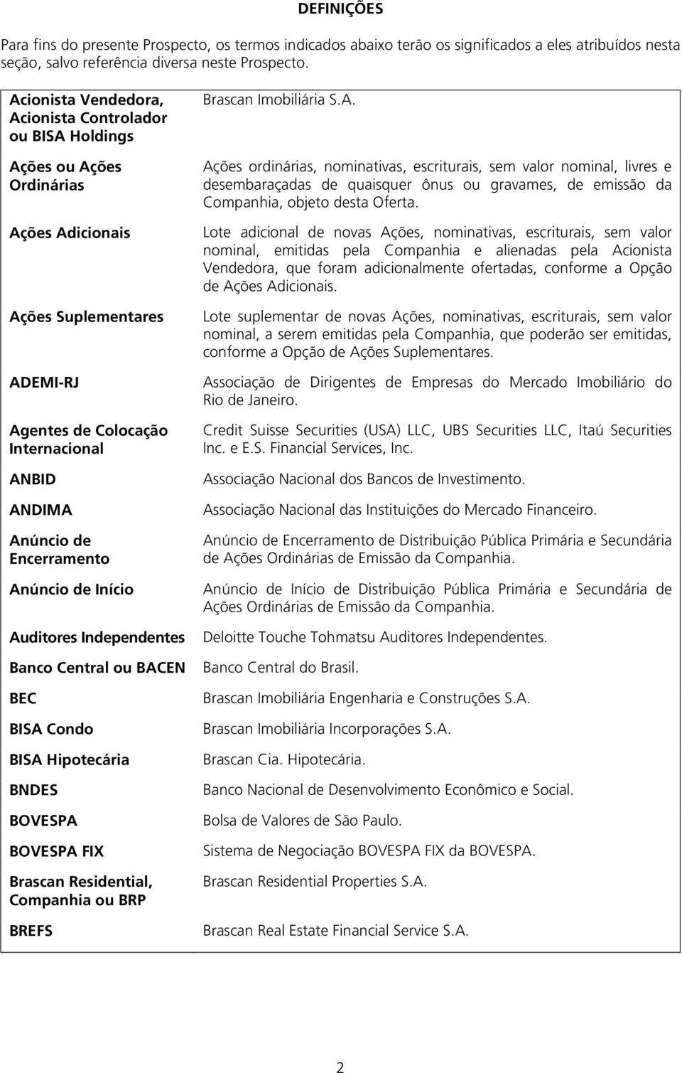 Encerramento Anúncio de Início Auditores Independentes Banco Central ou BACEN BEC BISA Condo BISA Hipotecária BNDES BOVESPA BOVESPA FIX Brascan Residential, Companhia ou BRP BREFS Brascan Imobiliária