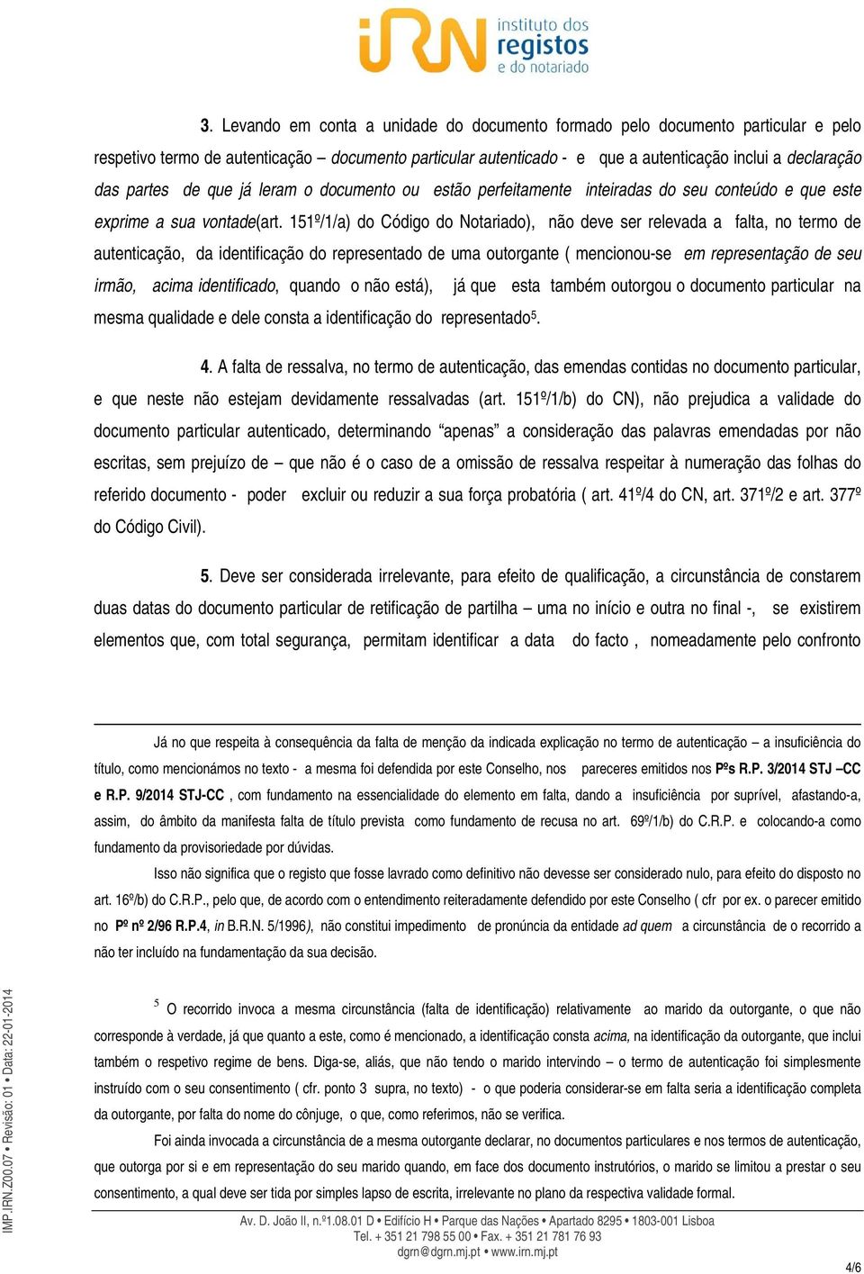 151º/1/a) do Código do Notariado), não deve ser relevada a falta, no termo de autenticação, da identificação do representado de uma outorgante ( mencionou-se em representação de seu irmão, acima