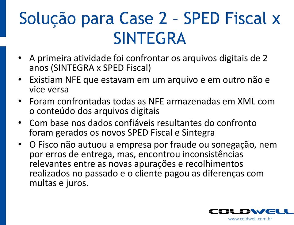 confiáveis resultantes do confronto foram gerados os novos SPED Fiscal e Sintegra O Fisco não autuou a empresa por fraude ou sonegação, nem por erros de