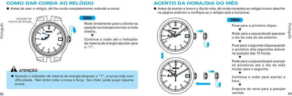 ATENÇÃO Quando o indicador de reserva de energia alcançar o 1, a coroa roda com dificuldade. Não tente rodar a coroa à força. Se o fizer, pode surgir alguma avaria.