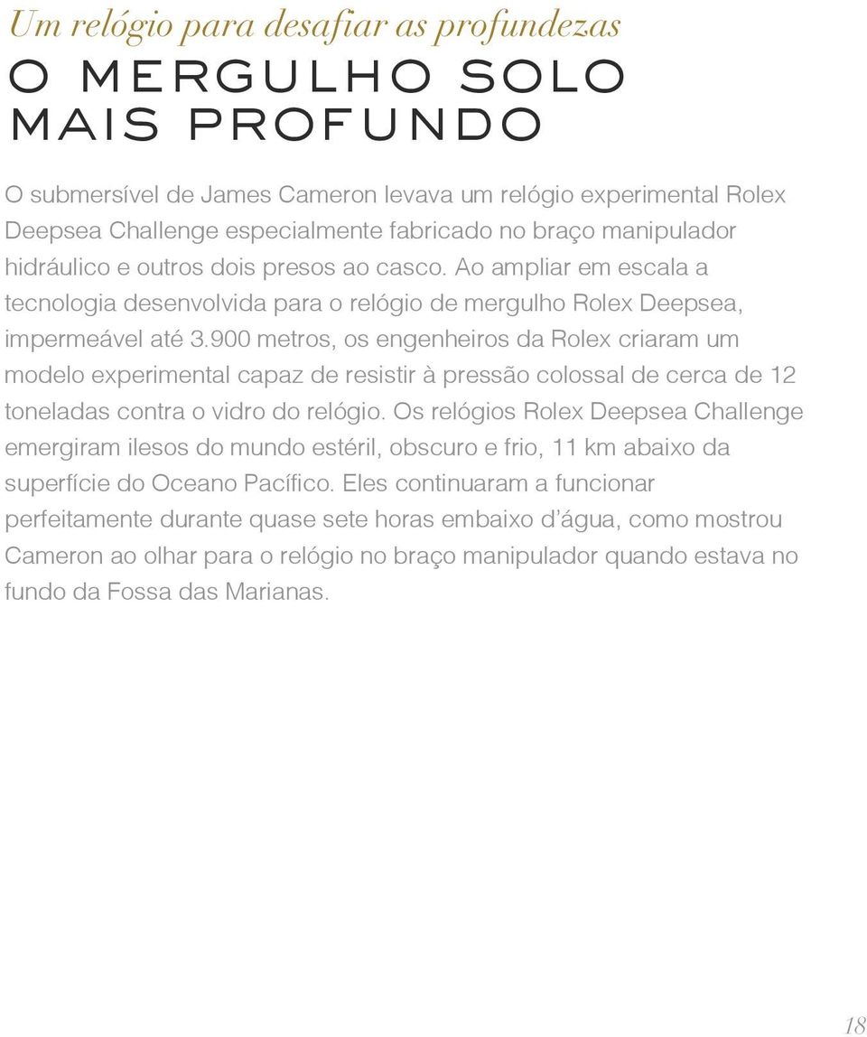 900 metros, os engenheiros da Rolex criaram um modelo experimental capaz de resistir à pressão colossal de cerca de 12 toneladas contra o vidro do relógio.