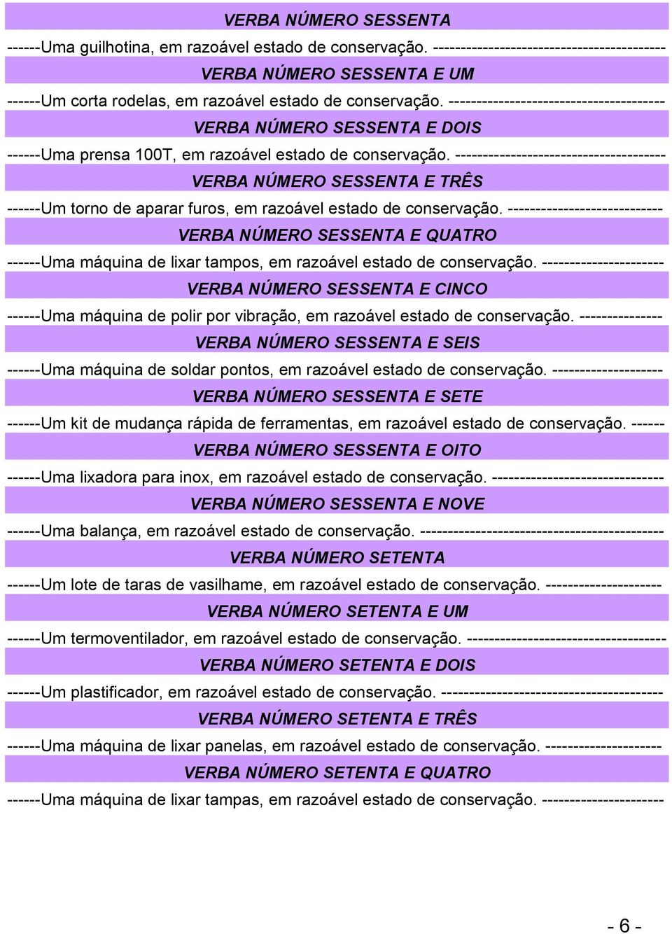 --------------------------------------- VERBA NÚMERO SESSENTA E DOIS ------Uma prensa 100T, em razoável estado de conservação.