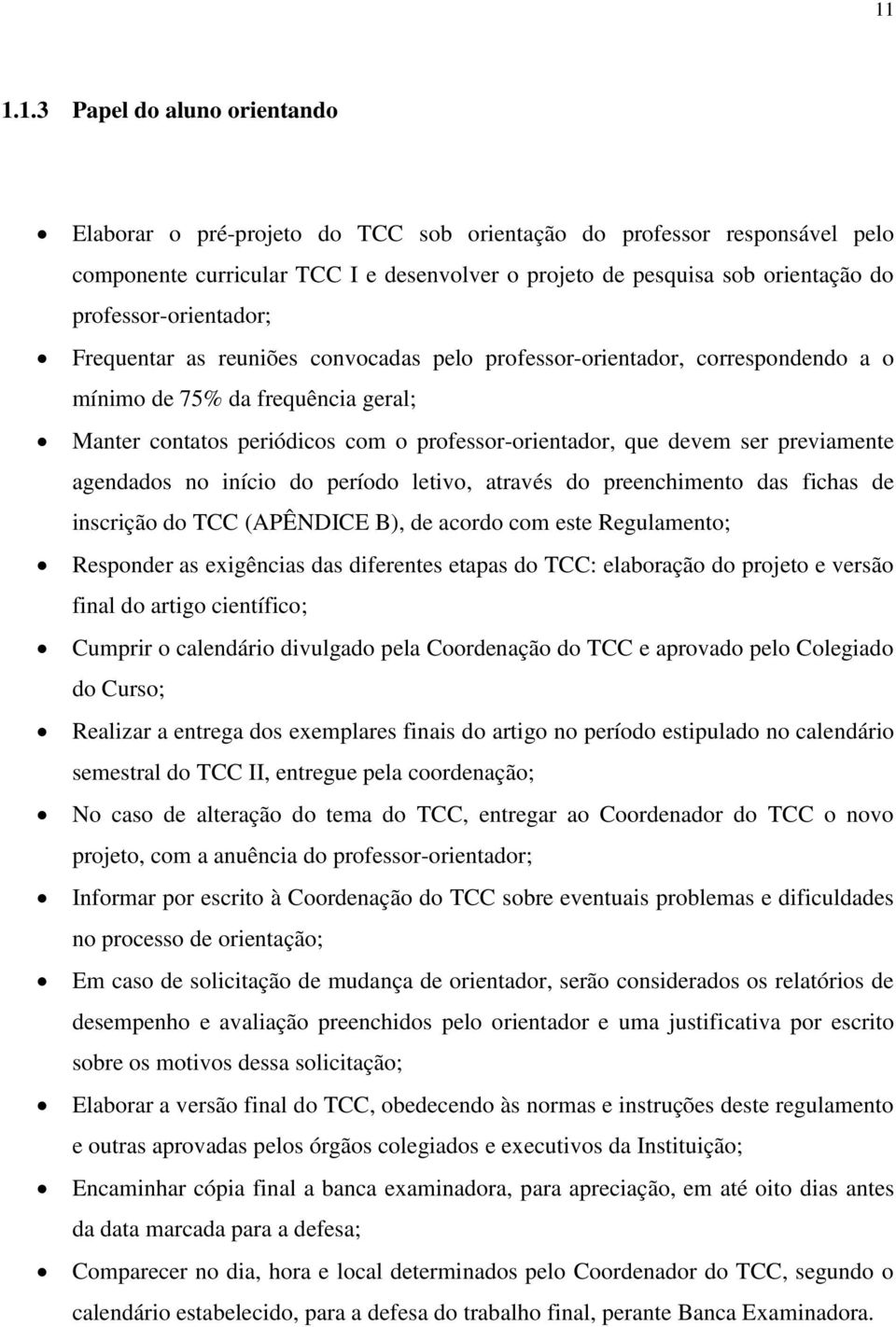 devem ser previamente agendados no início do período letivo, através do preenchimento das fichas de inscrição do TCC (APÊNDICE B), de acordo com este Regulamento; Responder as exigências das